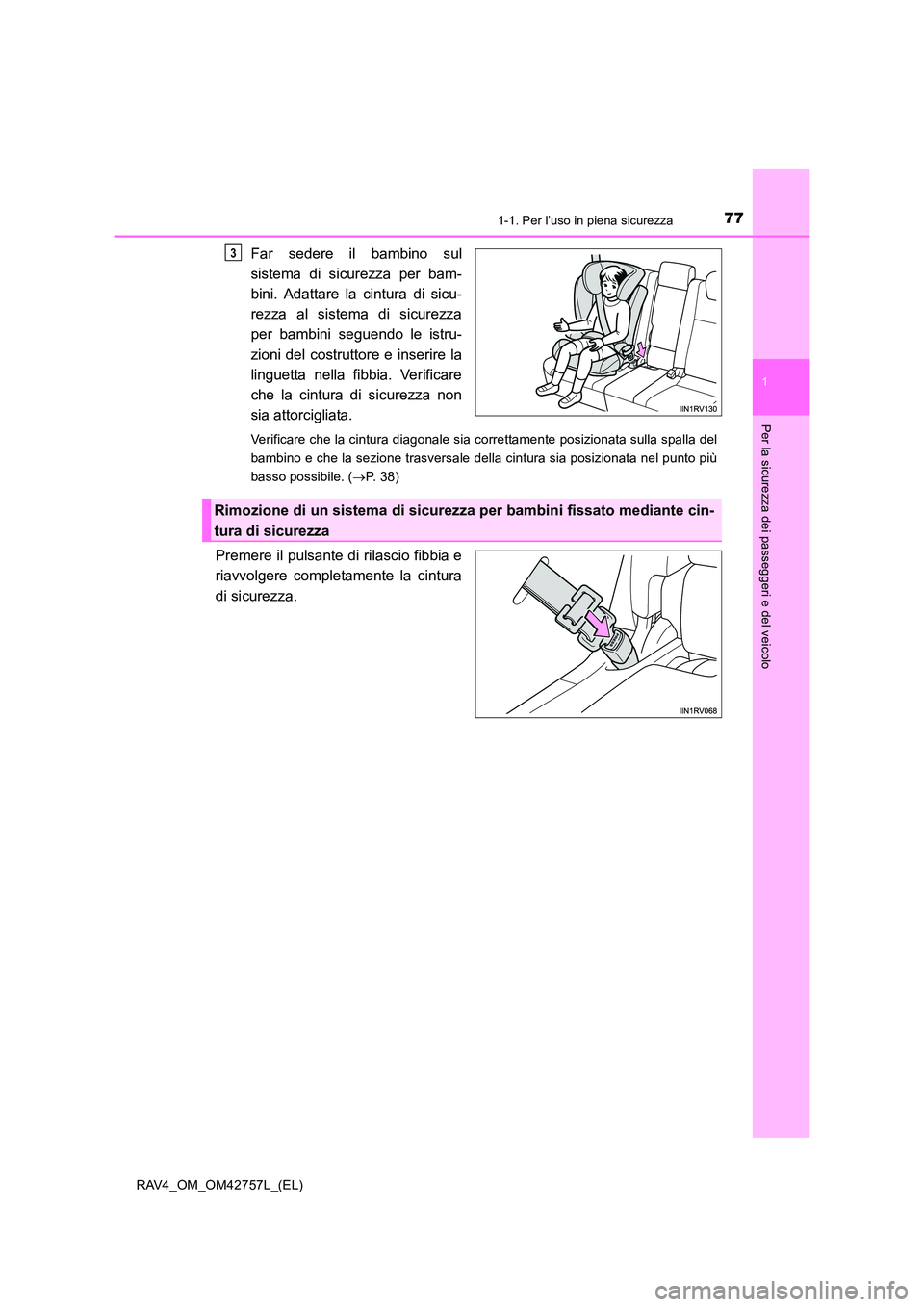 TOYOTA RAV4 2017 Manuale duso (in Italian) 771-1. Per l’uso in piena sicurezza
1
RAV4_OM_OM42757L_(EL)
Per la sicurezza dei passeggeri e del veicolo
Far sedere il bambino sul
sistema di sicurezza per bam-
bini. Adattare la cintura di sicu-
r TOYOTA RAV4 2017 Manuale duso (in Italian) 771-1. Per l’uso in piena sicurezza
1
RAV4_OM_OM42757L_(EL)
Per la sicurezza dei passeggeri e del veicolo
Far sedere il bambino sul
sistema di sicurezza per bam-
bini. Adattare la cintura di sicu-
r