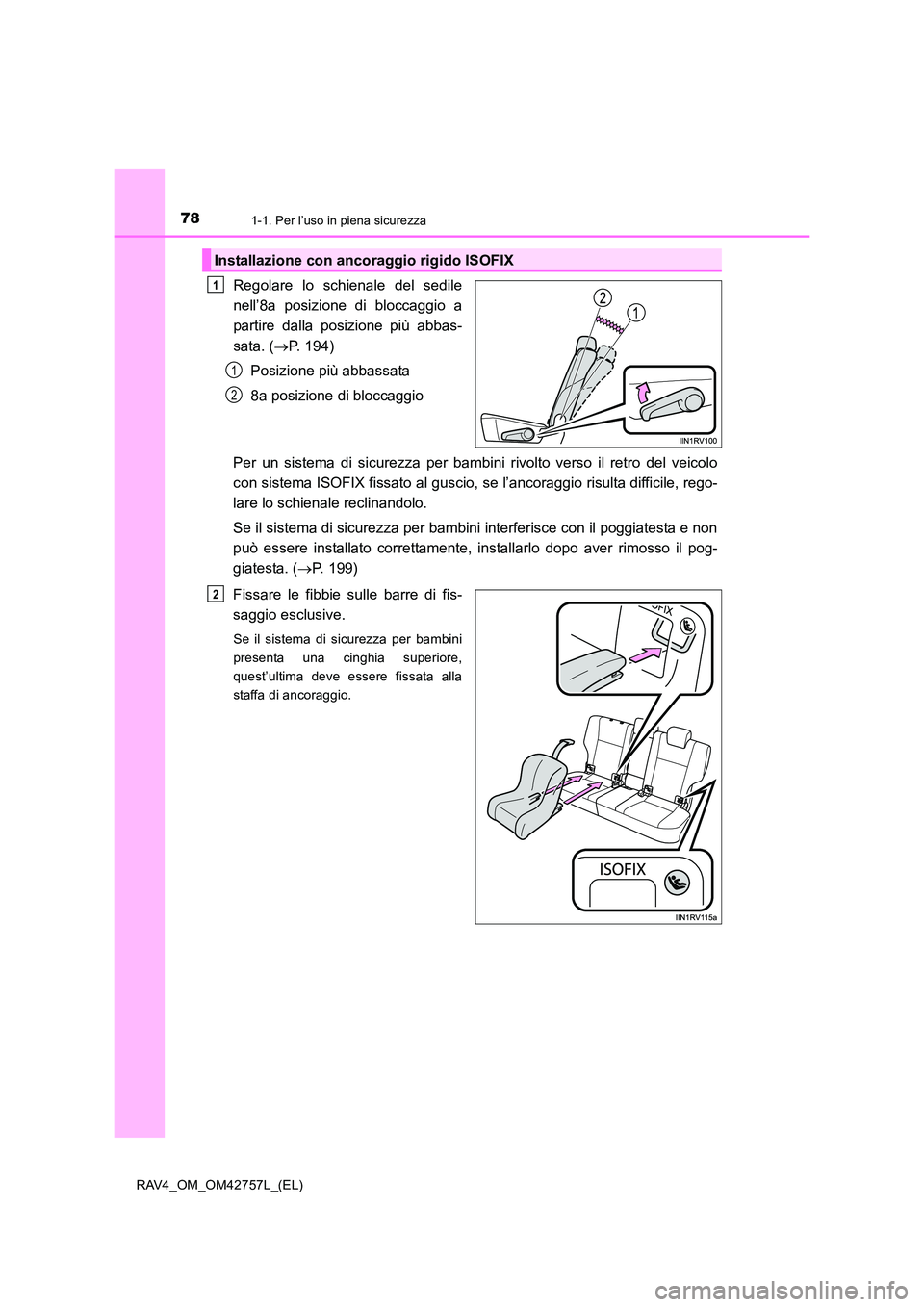 TOYOTA RAV4 2017 Manuale duso (in Italian) 781-1. Per l’uso in piena sicurezza
RAV4_OM_OM42757L_(EL)
Regolare lo schienale del sedile
nell’8a posizione di bloccaggio a
partire dalla posizione più abbas-
sata. (→P. 194)
Posizione più ab TOYOTA RAV4 2017 Manuale duso (in Italian) 781-1. Per l’uso in piena sicurezza
RAV4_OM_OM42757L_(EL)
Regolare lo schienale del sedile
nell’8a posizione di bloccaggio a
partire dalla posizione più abbas-
sata. (→P. 194)
Posizione più ab