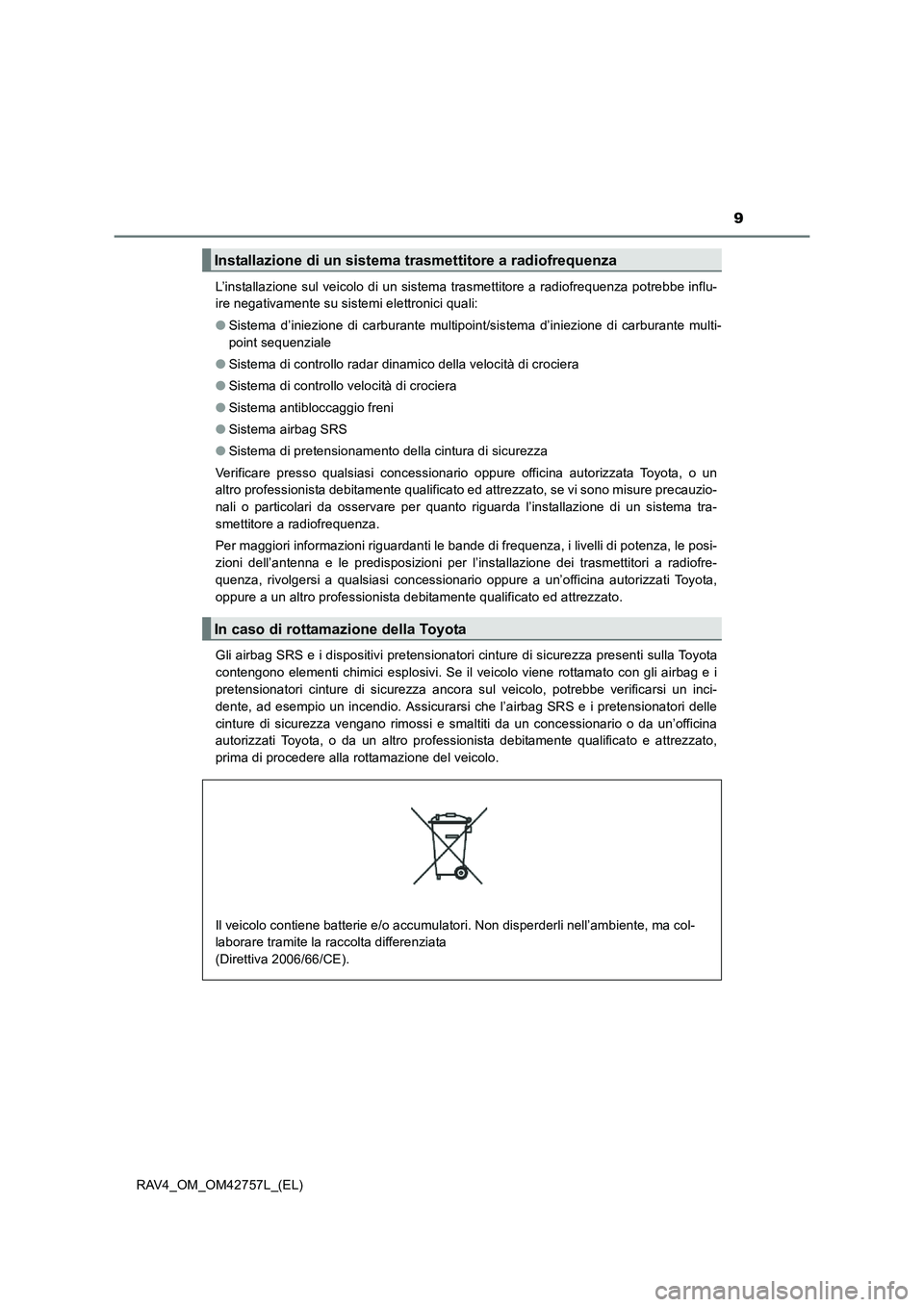 TOYOTA RAV4 2017 Manuale duso (in Italian) 9
RAV4_OM_OM42757L_(EL)L’installazione sul veicolo di un sistema trasmettitore a radiofrequenza potrebbe influ-
ire negativamente su sistemi elettronici quali:
●
Sistema d’iniezione di carburan TOYOTA RAV4 2017 Manuale duso (in Italian) 9
RAV4_OM_OM42757L_(EL)L’installazione sul veicolo di un sistema trasmettitore a radiofrequenza potrebbe influ-
ire negativamente su sistemi elettronici quali:
●
Sistema d’iniezione di carburan