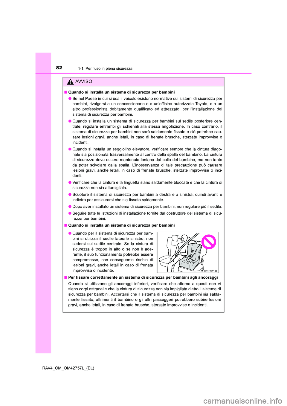 TOYOTA RAV4 2017 Manuale duso (in Italian) 821-1. Per l’uso in piena sicurezza
RAV4_OM_OM42757L_(EL)
AVVISO
■Quando si installa un sistema di sicurezza per bambini
●Se nel Paese in cui si usa il veicolo esistono normative sui sistemi di TOYOTA RAV4 2017 Manuale duso (in Italian) 821-1. Per l’uso in piena sicurezza
RAV4_OM_OM42757L_(EL)
AVVISO
■Quando si installa un sistema di sicurezza per bambini
●Se nel Paese in cui si usa il veicolo esistono normative sui sistemi di