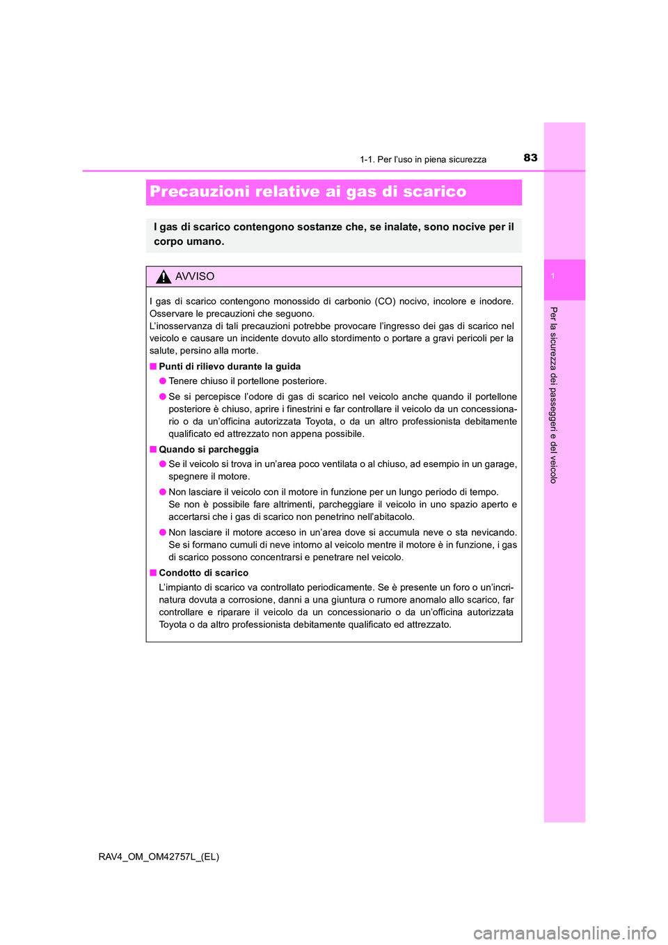 TOYOTA RAV4 2017 Manuale duso (in Italian) 831-1. Per l’uso in piena sicurezza
1
Per la sicurezza dei passeggeri e del veicolo
RAV4_OM_OM42757L_(EL)
Precauzioni relative ai gas di scarico
I gas di scarico contengono sostanze che, se inalate, TOYOTA RAV4 2017 Manuale duso (in Italian) 831-1. Per l’uso in piena sicurezza
1
Per la sicurezza dei passeggeri e del veicolo
RAV4_OM_OM42757L_(EL)
Precauzioni relative ai gas di scarico
I gas di scarico contengono sostanze che, se inalate,