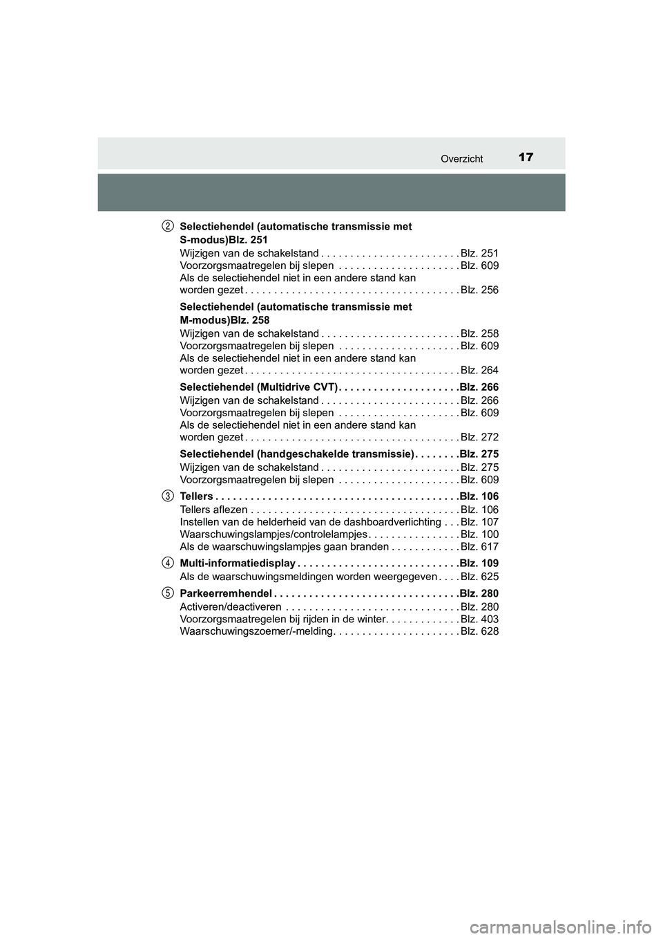 TOYOTA RAV4 2017 Instructieboekje (in Dutch) 17Overzicht
RAV4_OM_OM42753E_(EE)Selectiehendel (automatische transmissie met
S-modus)Blz. 251
Wijzigen van de schakelstand . . . . . . . . . . . . . . . . . . . . . . . . Blz. 251
Voorzorgsmaatregel TOYOTA RAV4 2017 Instructieboekje (in Dutch) 17Overzicht
RAV4_OM_OM42753E_(EE)Selectiehendel (automatische transmissie met
S-modus)Blz. 251
Wijzigen van de schakelstand . . . . . . . . . . . . . . . . . . . . . . . . Blz. 251
Voorzorgsmaatregel