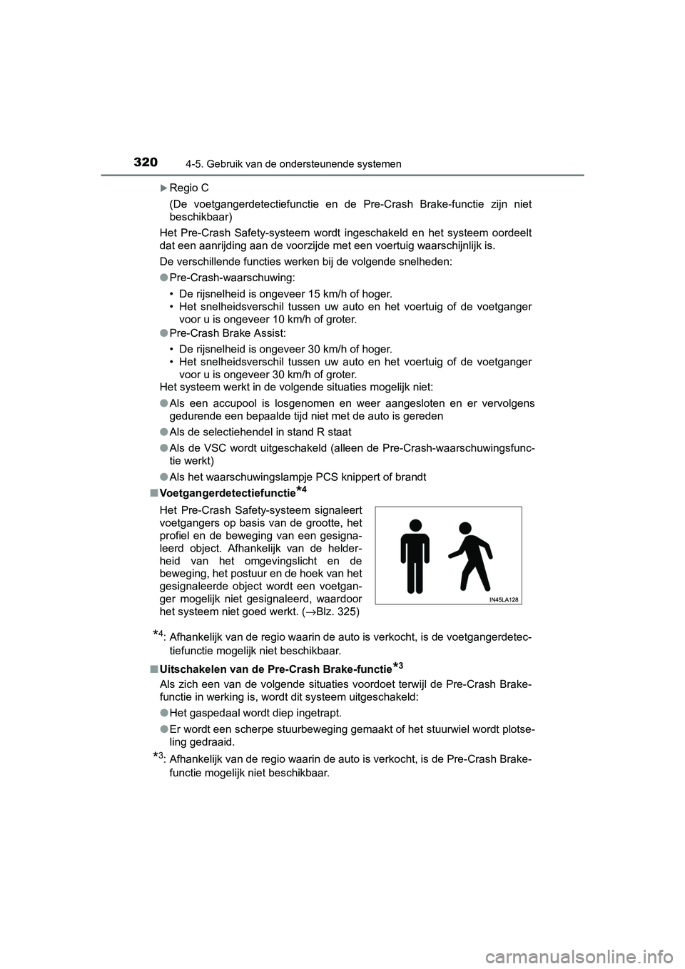 TOYOTA RAV4 2017  Instructieboekje (in Dutch) 3204-5. Gebruik van de ondersteunende systemen
RAV4_OM_OM42753E_(EE)
Regio C
(De  voetgangerdetectiefunctie  en  de  Pre-Crash  Brake-functie  zijn  niet
beschikbaar)
Het  Pre-Crash  Safety-systeem