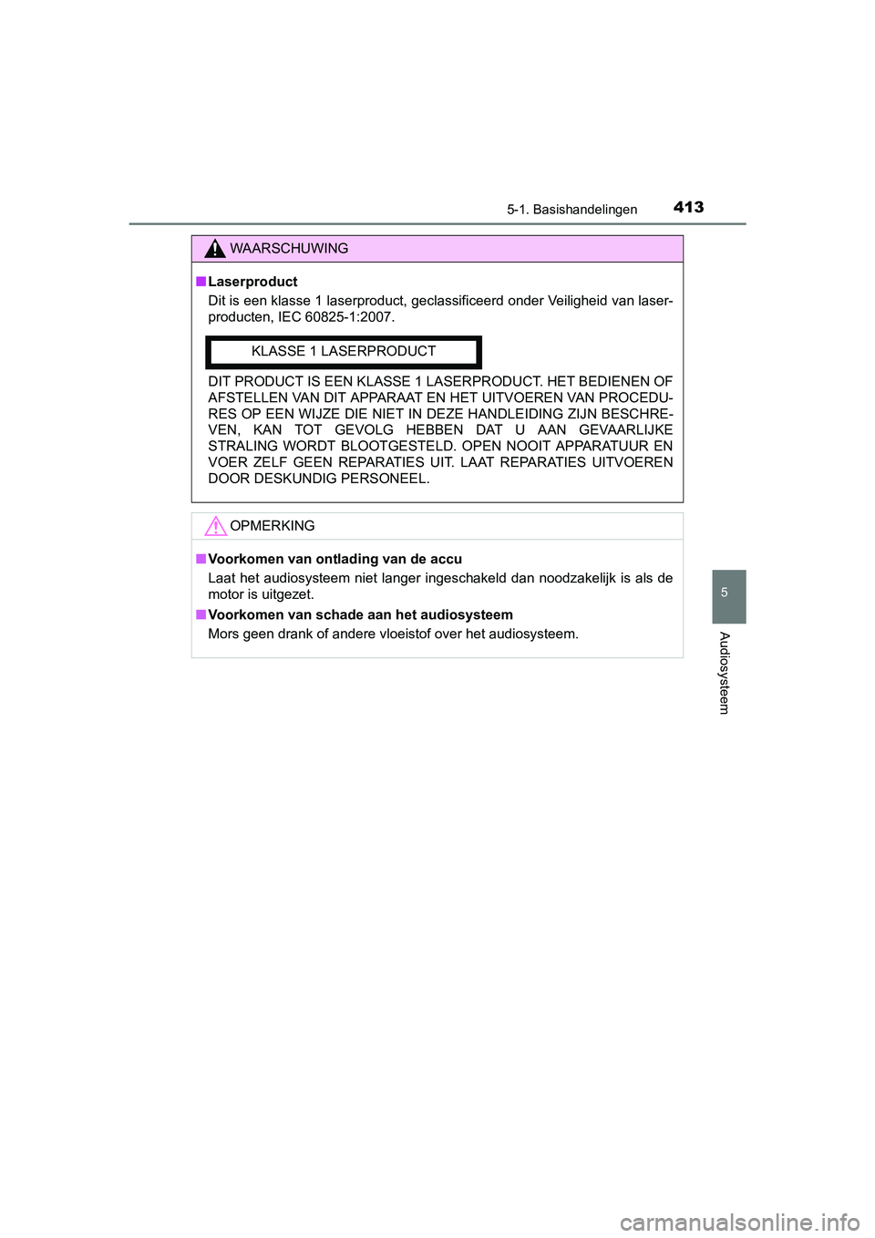 TOYOTA RAV4 2017 Instructieboekje (in Dutch) 4135-1. Basishandelingen
5
Audiosysteem
RAV4_OM_OM42753E_(EE)
WAARSCHUWING
■Laserproduct
Dit is een klasse 1 laserproduct, geclassificeerd onder Veiligheid van laser-
producten, IEC 60825-1:2007.
DI TOYOTA RAV4 2017 Instructieboekje (in Dutch) 4135-1. Basishandelingen
5
Audiosysteem
RAV4_OM_OM42753E_(EE)
WAARSCHUWING
■Laserproduct
Dit is een klasse 1 laserproduct, geclassificeerd onder Veiligheid van laser-
producten, IEC 60825-1:2007.
DI