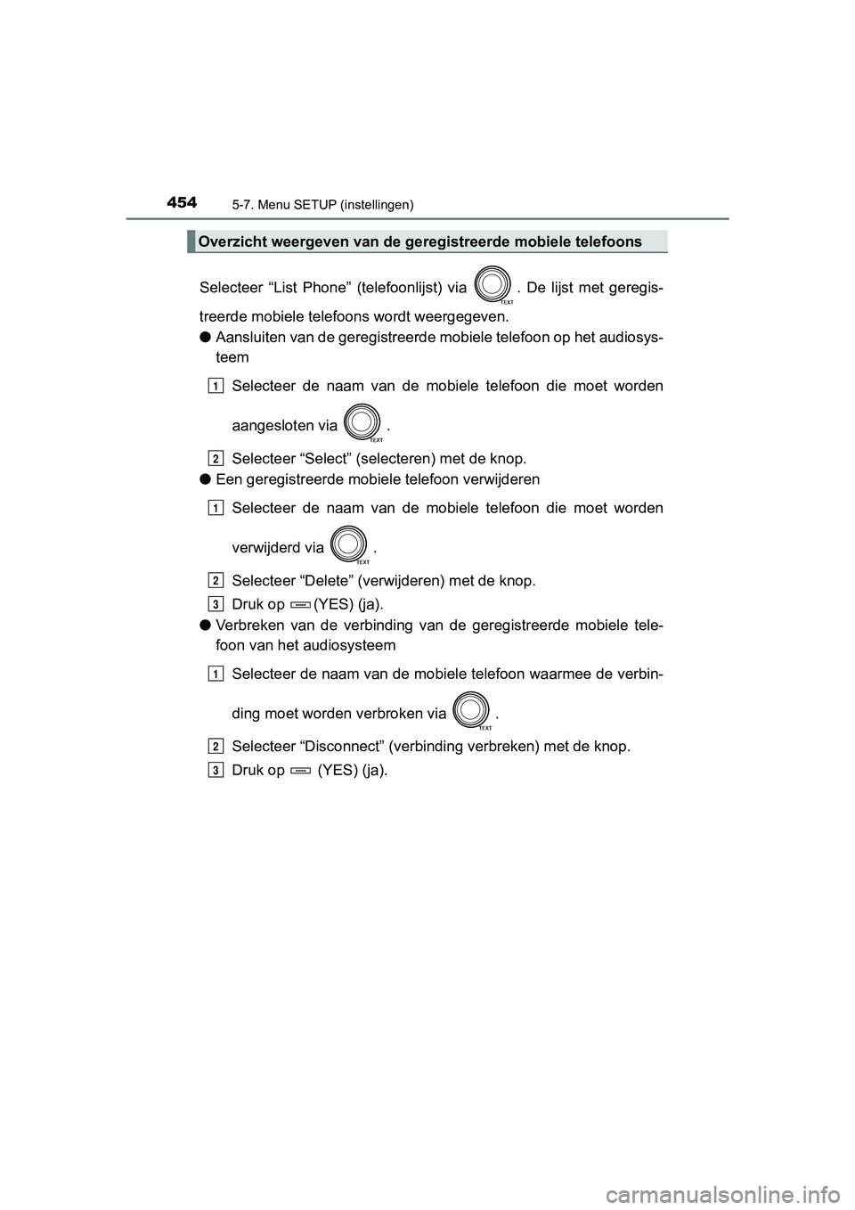 TOYOTA RAV4 2017  Instructieboekje (in Dutch) 4545-7. Menu SETUP (instellingen)
RAV4_OM_OM42753E_(EE)
Selecteer  “List  Phone”  (telefoonlijst)  via  .  De  lijst  met  gereg is-
treerde mobiele telefoons wordt weergegeven.
● Aansluiten van