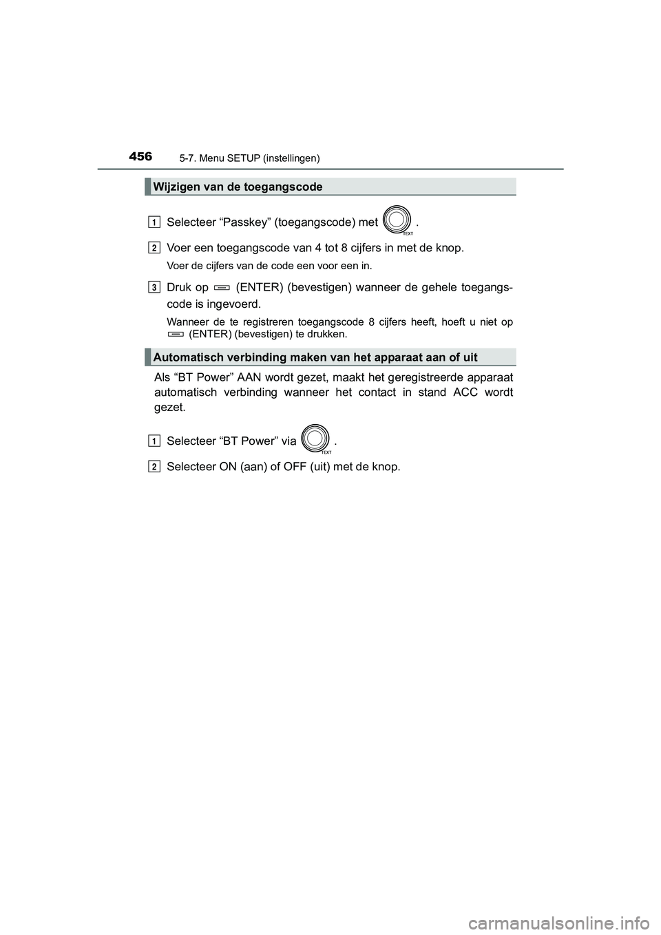 TOYOTA RAV4 2017  Instructieboekje (in Dutch) 4565-7. Menu SETUP (instellingen)
RAV4_OM_OM42753E_(EE)
Selecteer “Passkey” (toegangscode) met  .
Voer een toegangscode  van 4 tot 8 cijfers in met de knop.
Voer de cijfers van de code een voor ee