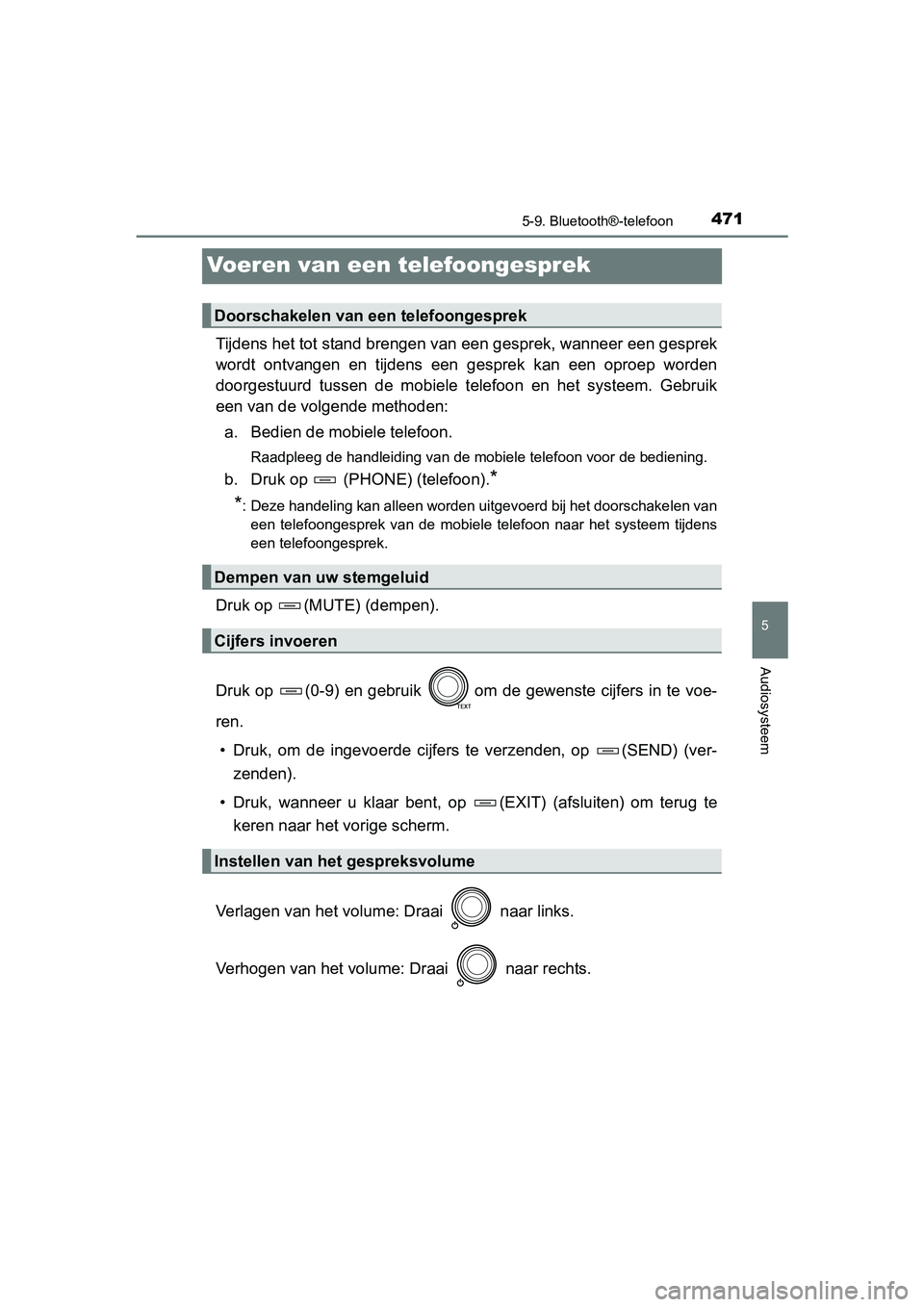 TOYOTA RAV4 2017  Instructieboekje (in Dutch) 471
5
5-9. Bluetooth®-telefoon
Audiosysteem
RAV4_OM_OM42753E_(EE)
Voeren van een telefoongesprek
Tijdens het tot stand brengen van een gesprek, wanneer een gesprek
wordt  ontvangen  en  tijdens  een 