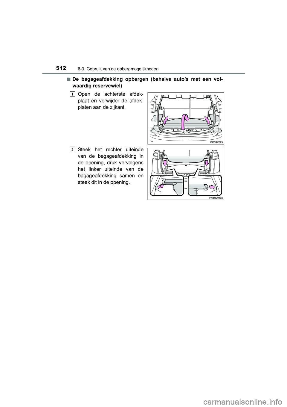 TOYOTA RAV4 2017 Instructieboekje (in Dutch) 512
RAV4_OM_OM42753E_(EE)
6-3. Gebruik van de opbergmogelijkheden
■De bagageafdekking opbergen (behalve auto's met een vol-
waardig reservewiel)Open de achterste afdek-
plaat en verw TOYOTA RAV4 2017 Instructieboekje (in Dutch) 512
RAV4_OM_OM42753E_(EE)
6-3. Gebruik van de opbergmogelijkheden
■De bagageafdekking opbergen (behalve auto's met een vol-
waardig reservewiel)Open de achterste afdek-
plaat en verw