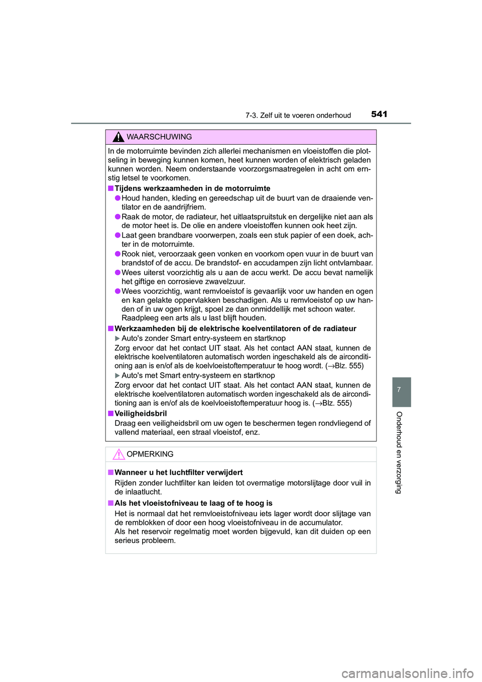 TOYOTA RAV4 2017 Instructieboekje (in Dutch) 5417-3. Zelf uit te voeren onderhoud
RAV4_OM_OM42753E_(EE)
7
Onderhoud en verzorging
WAARSCHUWING
In de motorruimte bevinden zich allerlei mechanismen en vloeist offen die plot-
seling in beweging kun TOYOTA RAV4 2017 Instructieboekje (in Dutch) 5417-3. Zelf uit te voeren onderhoud
RAV4_OM_OM42753E_(EE)
7
Onderhoud en verzorging
WAARSCHUWING
In de motorruimte bevinden zich allerlei mechanismen en vloeist offen die plot-
seling in beweging kun