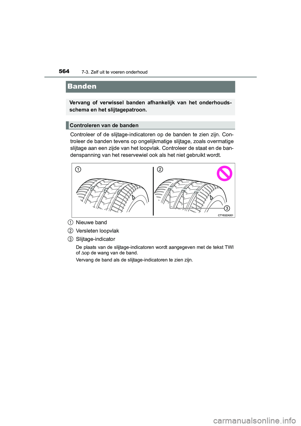 TOYOTA RAV4 2017 Instructieboekje (in Dutch) 5647-3. Zelf uit te voeren onderhoud
RAV4_OM_OM42753E_(EE)
Banden
Controleer of de slijtage-indicatoren op de banden te zien zijn. Con-
troleer de banden tevens op o ngelijkmatige slijtage, TOYOTA RAV4 2017 Instructieboekje (in Dutch) 5647-3. Zelf uit te voeren onderhoud
RAV4_OM_OM42753E_(EE)
Banden
Controleer of de slijtage-indicatoren op de banden te zien zijn. Con-
troleer de banden tevens op o ngelijkmatige slijtage,