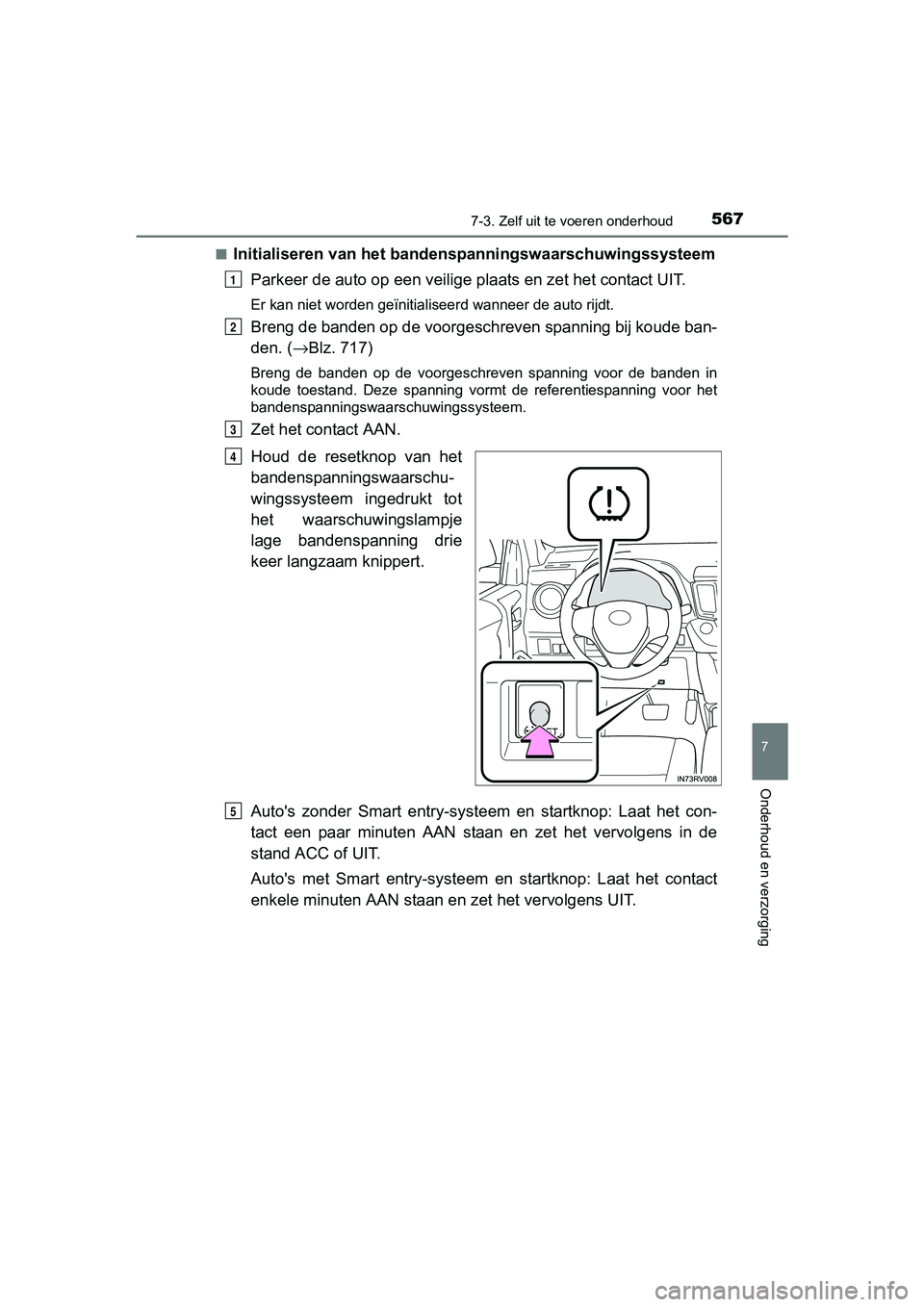 TOYOTA RAV4 2017 Instructieboekje (in Dutch) 5677-3. Zelf uit te voeren onderhoud
RAV4_OM_OM42753E_(EE)
7
Onderhoud en verzorging
■Initialiseren van het bandens panningswaarschuwingssysteem
Parkeer de auto op een veilige plaats en zet het con TOYOTA RAV4 2017 Instructieboekje (in Dutch) 5677-3. Zelf uit te voeren onderhoud
RAV4_OM_OM42753E_(EE)
7
Onderhoud en verzorging
■Initialiseren van het bandens panningswaarschuwingssysteem
Parkeer de auto op een veilige plaats en zet het con