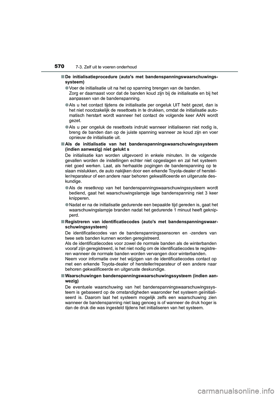 TOYOTA RAV4 2017 Instructieboekje (in Dutch) 5707-3. Zelf uit te voeren onderhoud
RAV4_OM_OM42753E_(EE)■
De initialisatieprocedure (auto's met bandenspanningswaarschuwi ngs-
systeem)
● Voer de initialisatie uit na het op spanning bre TOYOTA RAV4 2017 Instructieboekje (in Dutch) 5707-3. Zelf uit te voeren onderhoud
RAV4_OM_OM42753E_(EE)■
De initialisatieprocedure (auto's met bandenspanningswaarschuwi ngs-
systeem)
● Voer de initialisatie uit na het op spanning bre