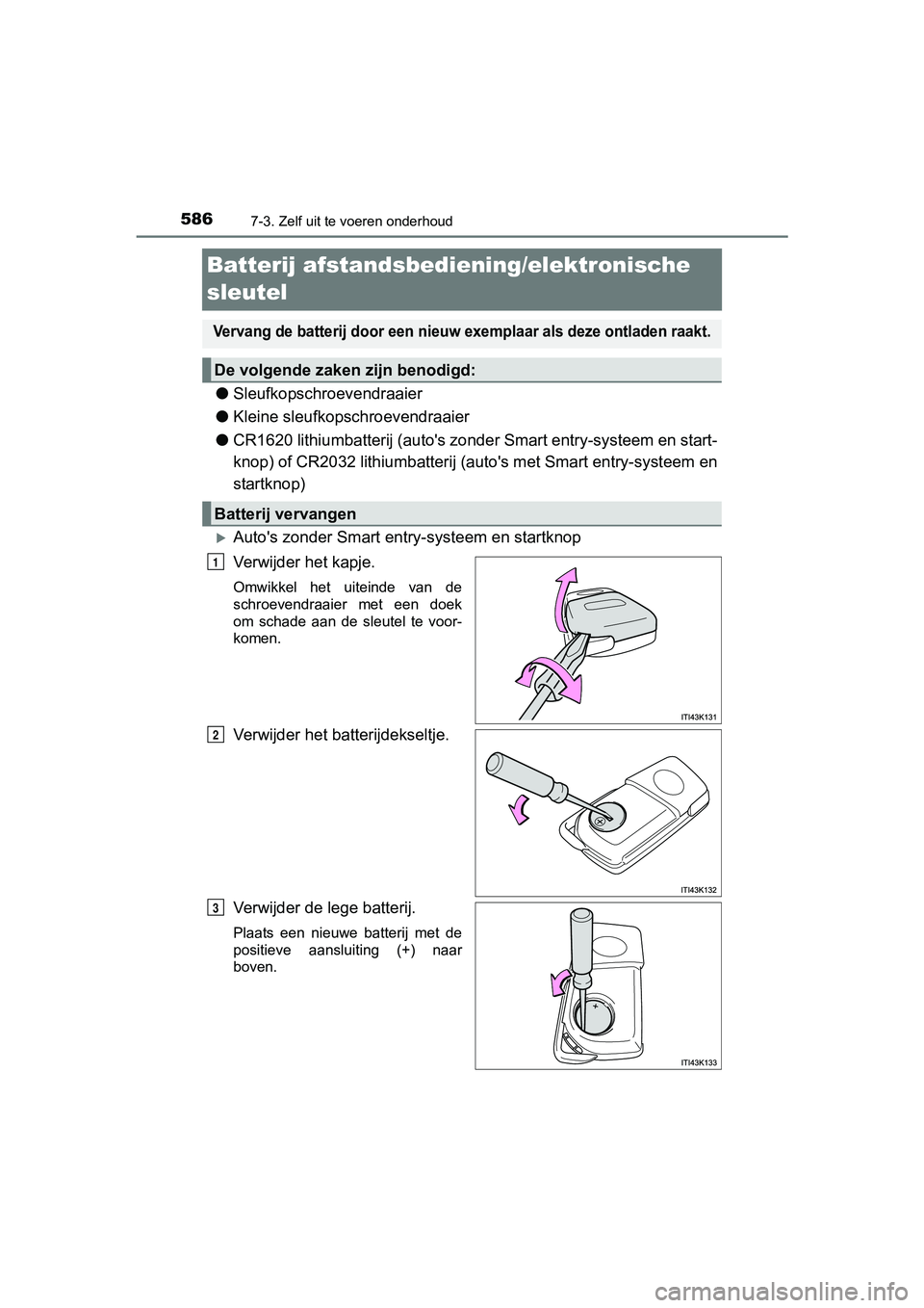 TOYOTA RAV4 2017 Instructieboekje (in Dutch) 5867-3. Zelf uit te voeren onderhoud
RAV4_OM_OM42753E_(EE)
Batterij afstandsbediening/elektronische
sleutel
●Sleufkopschroevendraaier
● Kleine sleufkopschroevendraaier
● CR1620 lithiumbatterij TOYOTA RAV4 2017 Instructieboekje (in Dutch) 5867-3. Zelf uit te voeren onderhoud
RAV4_OM_OM42753E_(EE)
Batterij afstandsbediening/elektronische
sleutel
●Sleufkopschroevendraaier
● Kleine sleufkopschroevendraaier
● CR1620 lithiumbatterij