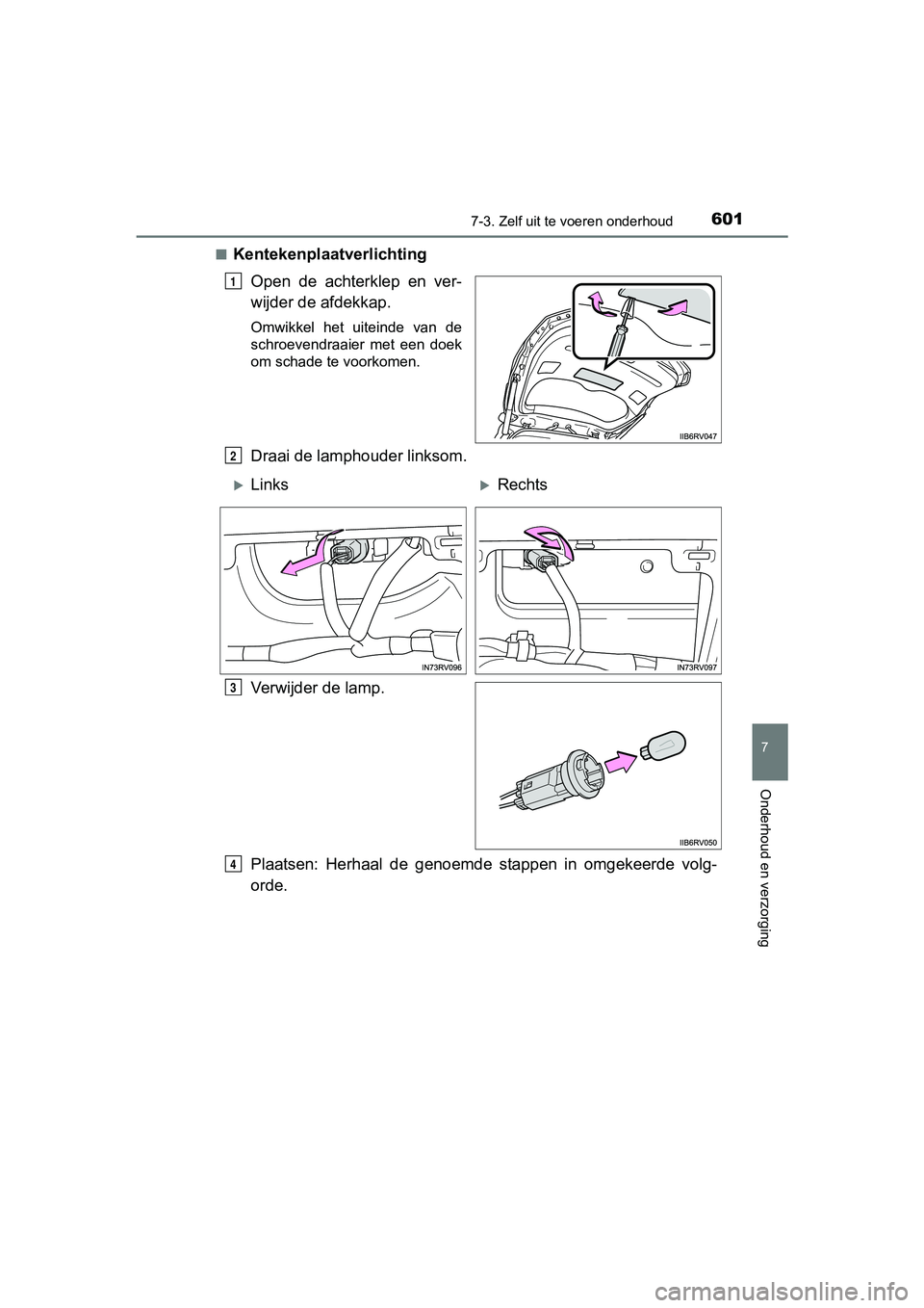 TOYOTA RAV4 2017  Instructieboekje (in Dutch) 6017-3. Zelf uit te voeren onderhoud
RAV4_OM_OM42753E_(EE)
7
Onderhoud en verzorging
■Kentekenplaatverlichting
Open  de  achterklep  en  ver-
wijder de afdekkap.
Omwikkel  het  uiteinde  van  de
sch