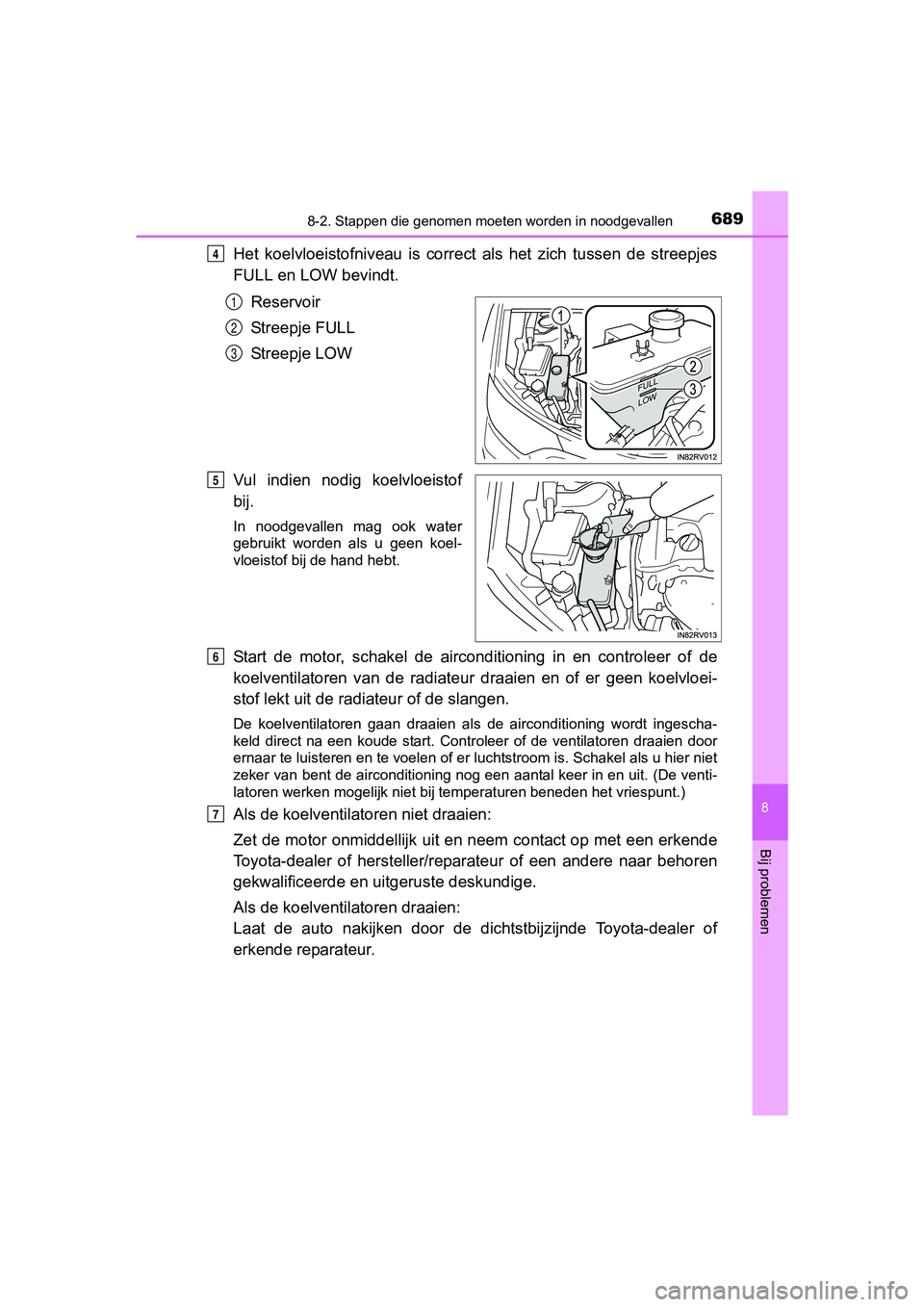 TOYOTA RAV4 2017 Instructieboekje (in Dutch) 6898-2. Stappen die genomen moeten worden in noodgevallen
8
Bij problemen
RAV4_OM_OM42753E_(EE)
Het koelvloeistofniveau is corre ct als het zich tussen de streepjes
FULL en LOW bevindt.
Reser TOYOTA RAV4 2017 Instructieboekje (in Dutch) 6898-2. Stappen die genomen moeten worden in noodgevallen
8
Bij problemen
RAV4_OM_OM42753E_(EE)
Het koelvloeistofniveau is corre ct als het zich tussen de streepjes
FULL en LOW bevindt.
Reser