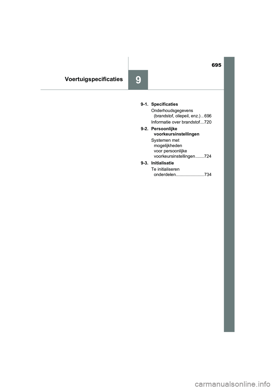 TOYOTA RAV4 2017  Instructieboekje (in Dutch) 695
9Voertuigspecificaties
RAV4_OM_OM42753E_(EE)9-1. Specificaties
Onderhoudsgegevens 
(brandstof, oliepeil, enz.) .. 696
Informatie over brandstof ... 720
9-2. Persoonlijke  voorkeursinstellingen
Sys