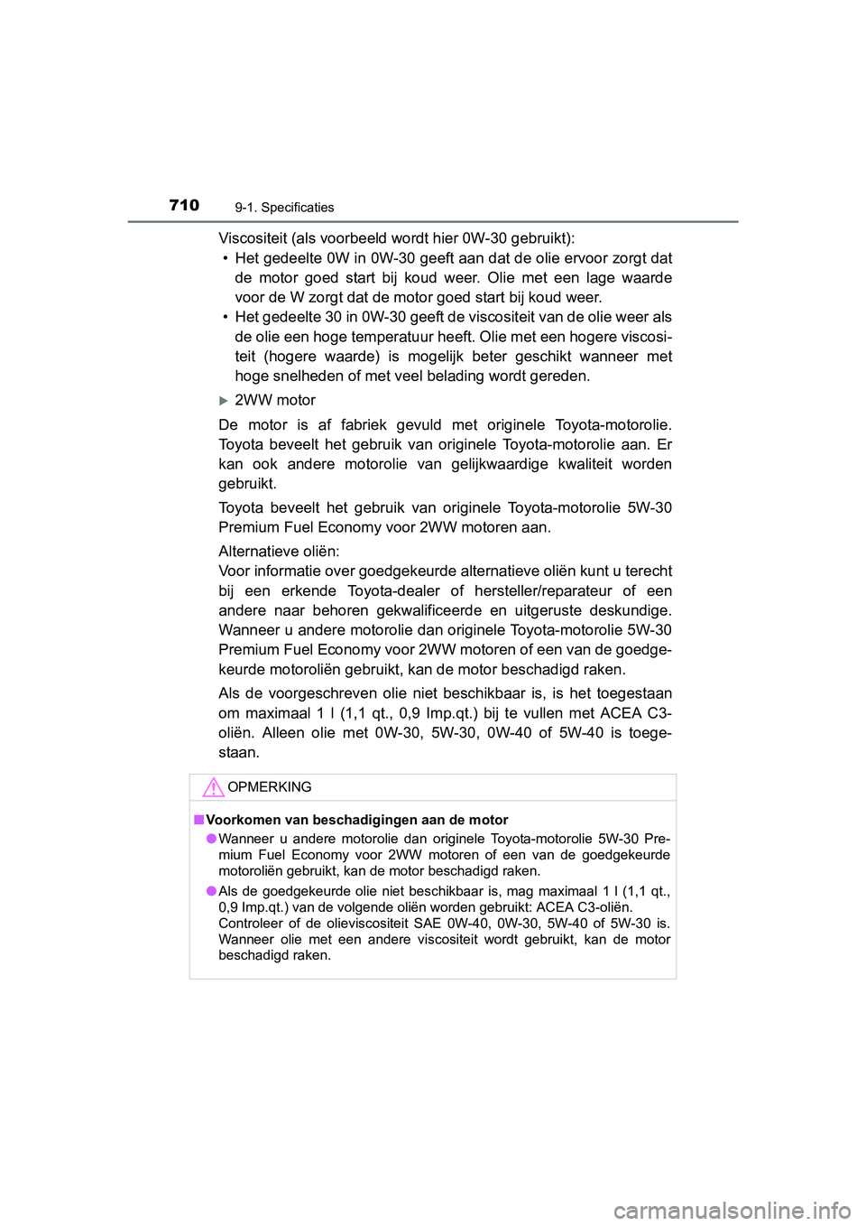 TOYOTA RAV4 2017  Instructieboekje (in Dutch) 7109-1. Specificaties
RAV4_OM_OM42753E_(EE)
Viscositeit (als voorbeeld wordt hier 0W-30 gebruikt):• Het gedeelte 0W in 0W-30 geeft aan dat de olie ervoor zorgt da t
de  motor  goed  start  bij  koud