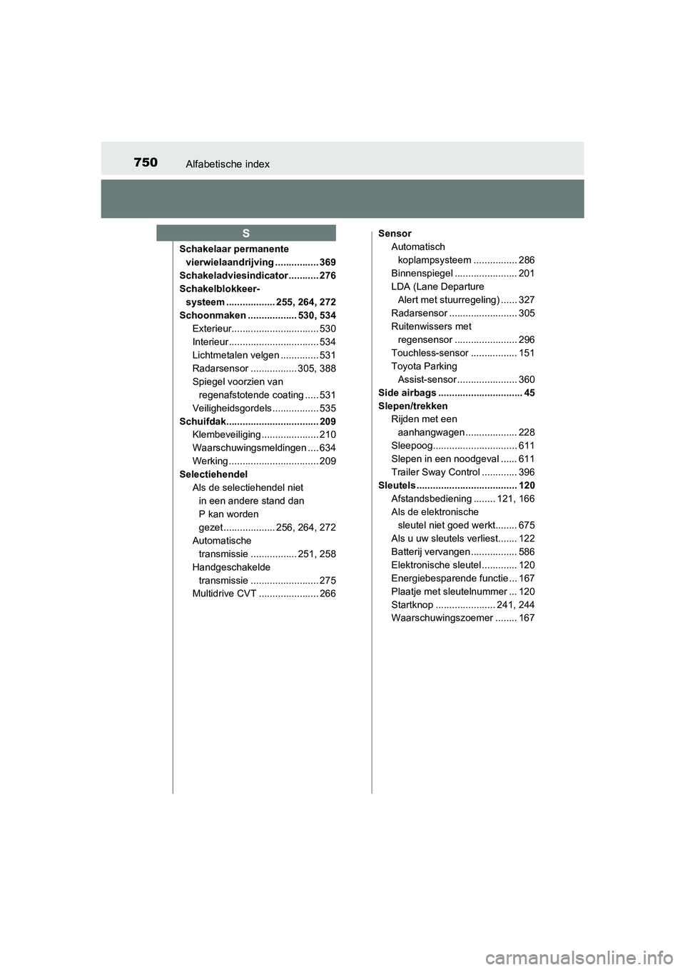 TOYOTA RAV4 2017  Instructieboekje (in Dutch) 750Alfabetische index
RAV4_OM_OM42753E_(EE)
Schakelaar permanente vierwielaandrijving ................ 369
Schakeladviesindicator ........... 276
Schakelblokkeer- systeem .................. 255, 264, 