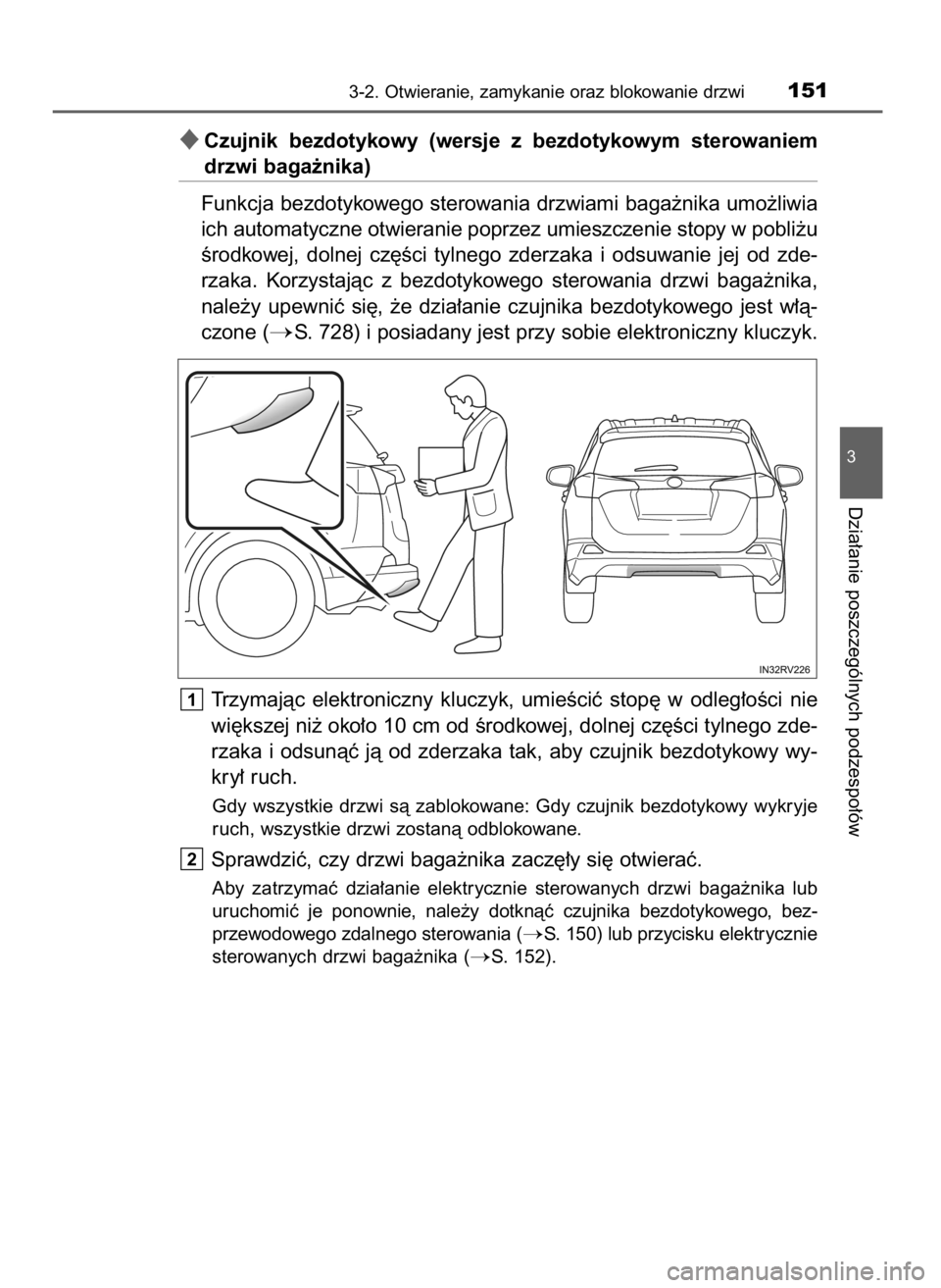 TOYOTA RAV4 2017  Instrukcja obsługi (in Polish) Czujnik  bezdotykowy  (wersje  z bezdotykowym  sterowaniem
drzwi baga˝nika)
Funkcja bezdotykowego sterowania drzwiami baga˝nika umo˝liwia
ich automatyczne otwieranie poprzez umieszczenie stopy w p