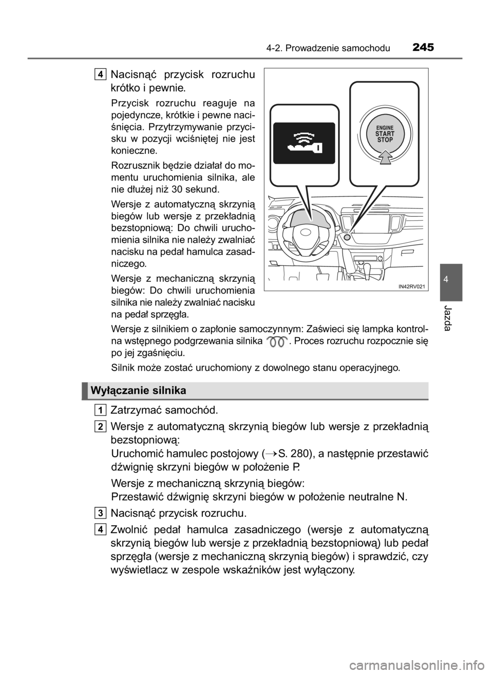 TOYOTA RAV4 2017  Instrukcja obsługi (in Polish) Nacisnàç  przycisk  rozruchu
krótko i pewnie.
Przycisk  rozruchu  reaguje  na 
pojedyncze, krótkie i pewne naci-
Êni´cia.  Przytrzymywanie  przyci-
sku  w pozycji  wciÊni´tej  nie  jest
koniec