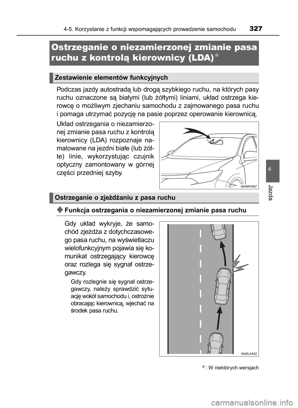 TOYOTA RAV4 2017  Instrukcja obsługi (in Polish) Podczas jazdy autostradà lub drogà szybkiego ruchu, na których pasy
ruchu  oznaczone  sà  bia∏ymi  (lub  ˝ó∏tymi)  liniami,  uk∏ad  ostrzega  kie-
rowc´  o mo˝liwym  zjechaniu  samochodu