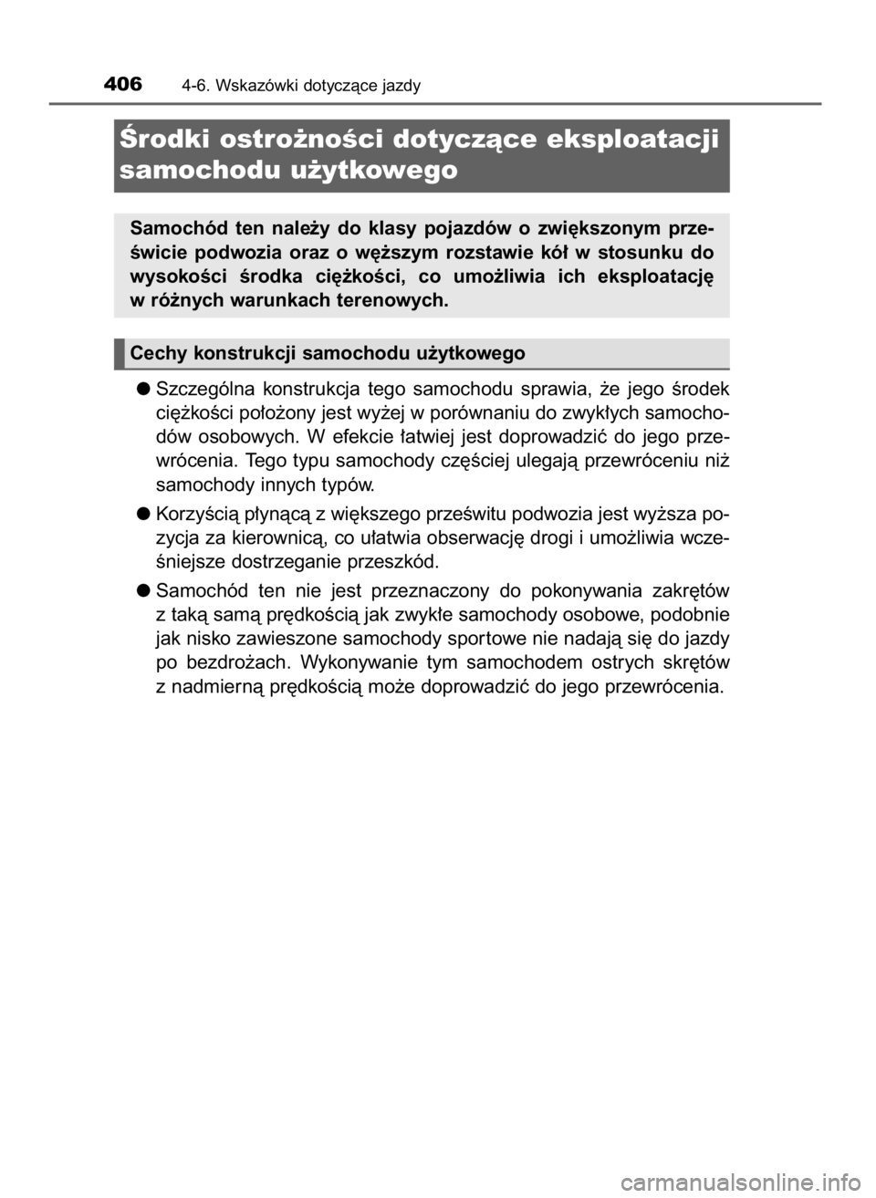 TOYOTA RAV4 2017  Instrukcja obsługi (in Polish) Szczególna  konstrukcja  tego  samochodu  sprawia,  ˝e  jego  Êrodek
ci´˝koÊci po∏o˝ony jest wy˝ej w porównaniu do zwyk∏ych samocho-
dów  osobowych.  W efekcie  ∏atwiej  jest  doprowad