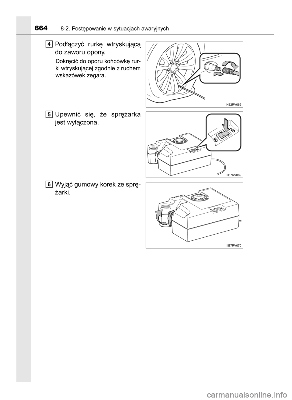 TOYOTA RAV4 2017  Instrukcja obsługi (in Polish) Pod∏àczyç  rurk´  wtryskujàcà
do zaworu opony.
Dokr´ciç do oporu koƒcówk´ rur-
ki wtryskujàcej zgodnie z ruchem
wskazówek zegara.
Upewniç  si´,  ˝e  spr´˝arka
jest wy∏àczona.
Wyj