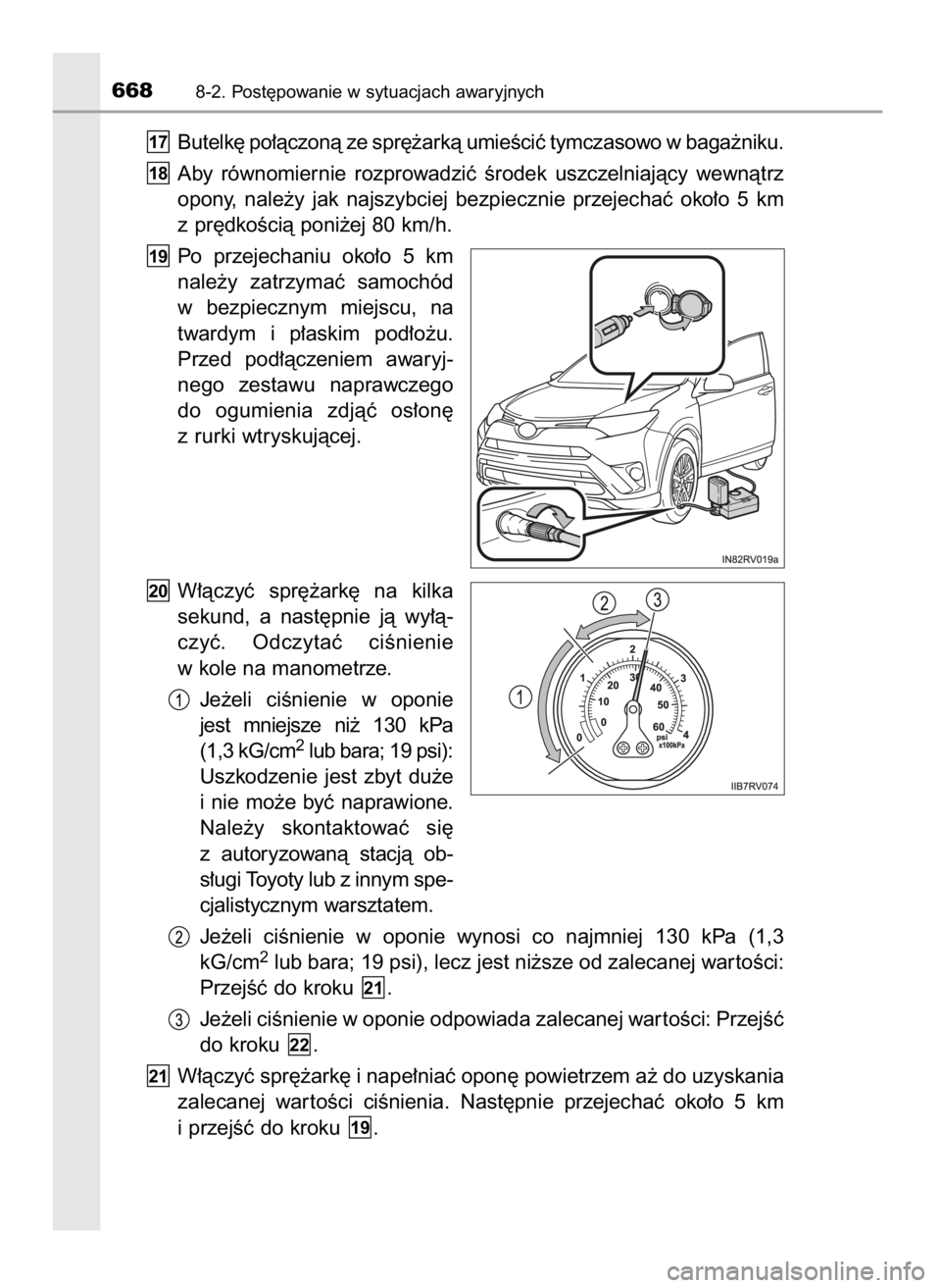 TOYOTA RAV4 2017  Instrukcja obsługi (in Polish) Butelk´ po∏àczonà ze spr´˝arkà umieÊciç tymczasowo w baga˝niku.
Aby  równomiernie  rozprowadziç  Êrodek  uszczelniajàcy  wewnàtrz
opony,  nale˝y  jak  najszybciej  bezpiecznie  przeje