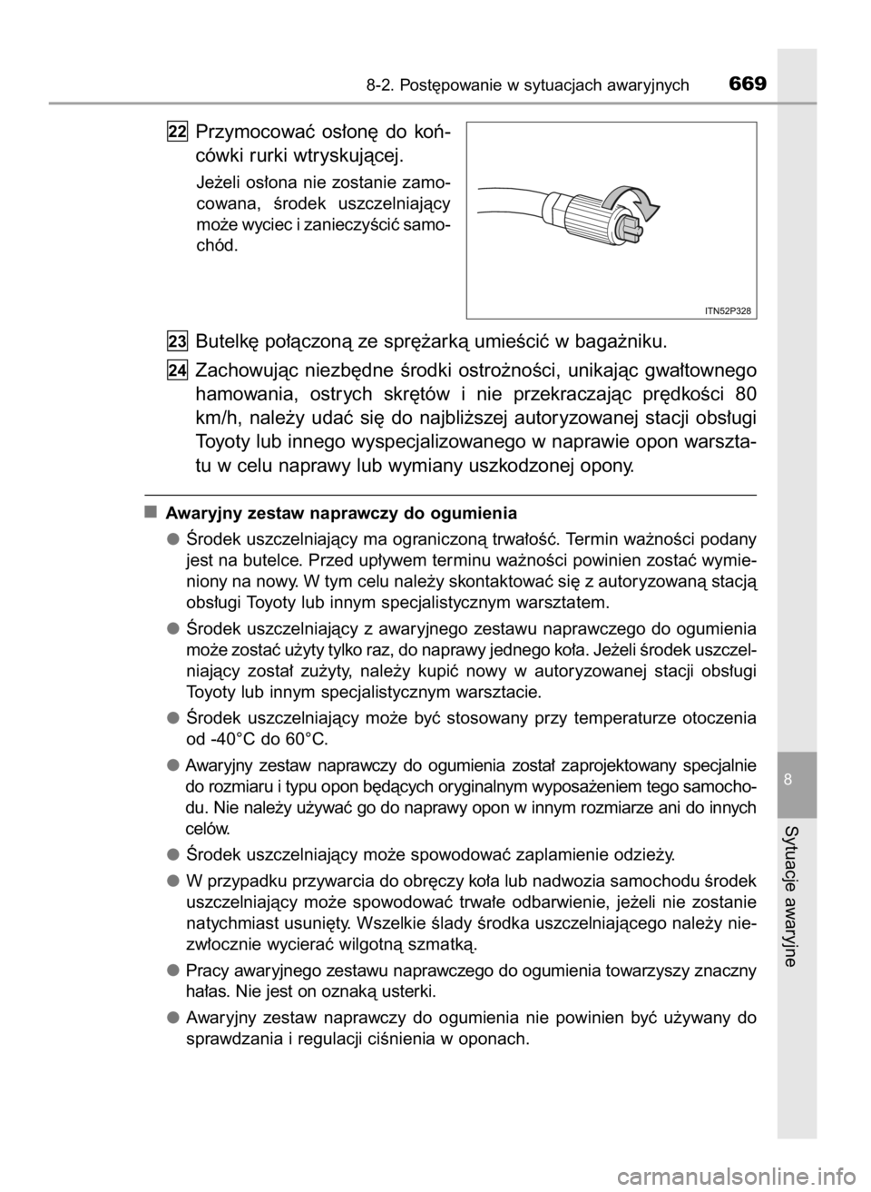 TOYOTA RAV4 2017  Instrukcja obsługi (in Polish) Przymocowaç  os∏on´  do  koƒ-
cówki rurki wtryskujàcej.
Je˝eli  os∏ona  nie  zostanie  zamo-
cowana,  Êrodek  uszczelniajàcy
mo˝e wyciec i zanieczyÊciç samo-
chód.
Butelk´ po∏àczon