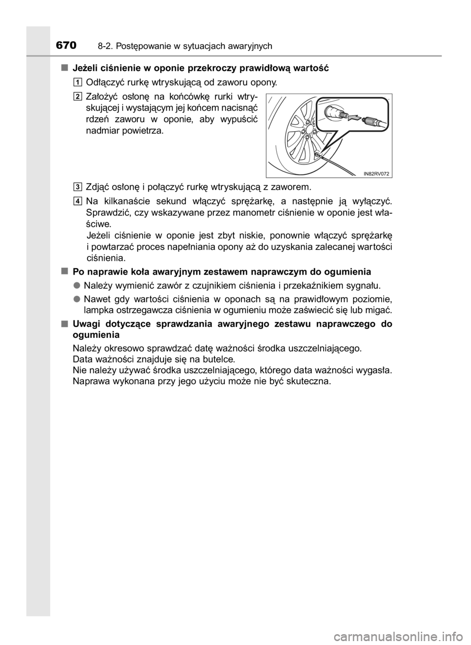 TOYOTA RAV4 2017  Instrukcja obsługi (in Polish) Je˝eli ciÊnienie w oponie przekroczy prawid∏owà wartoÊç
Od∏àczyç rurk´ wtryskujàcà od zaworu opony.
Za∏o˝yç  os∏on´  na  koƒcówk´  rurki  wtry-
skujàcej i wystajàcym jej koƒ