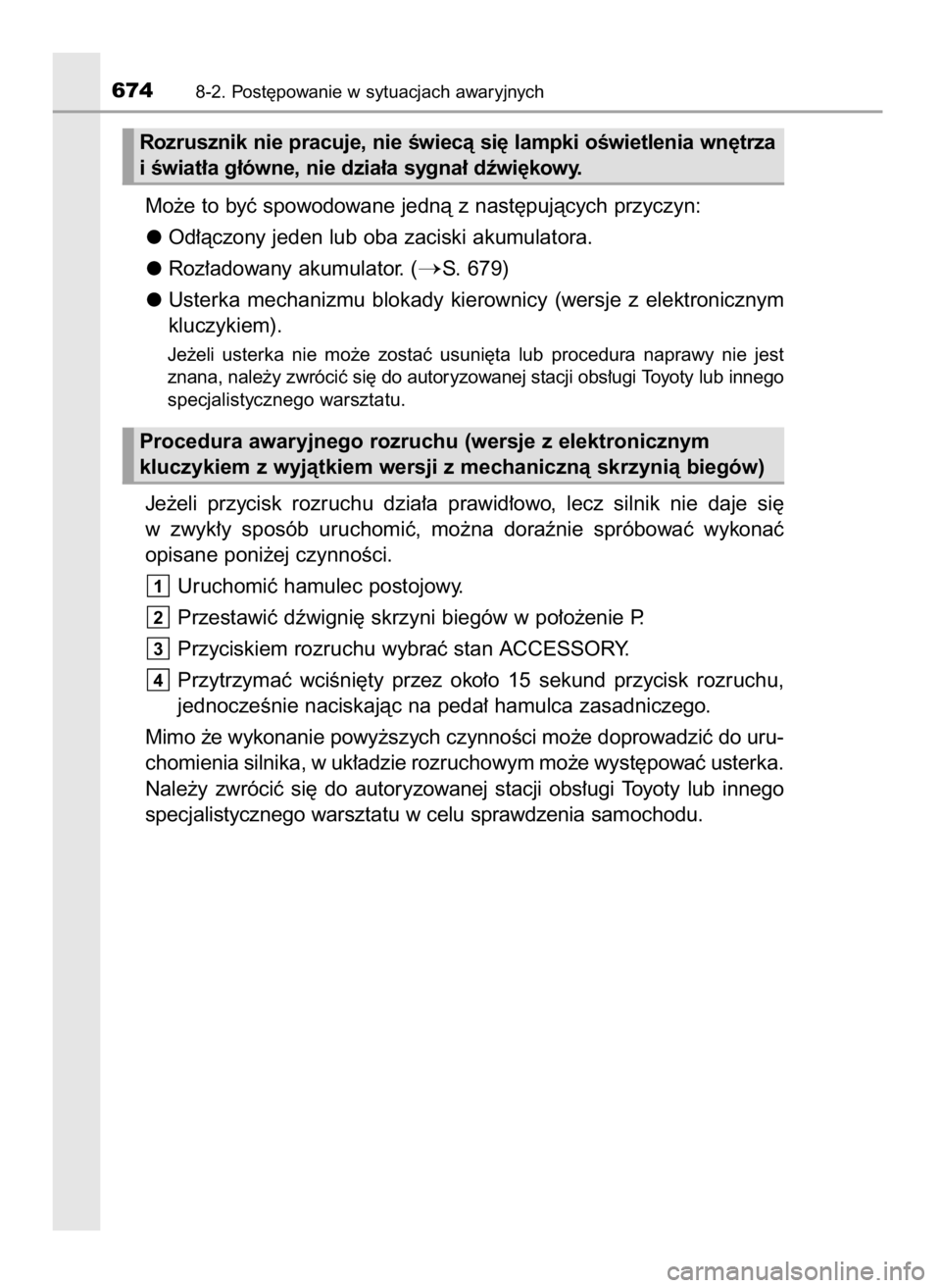 TOYOTA RAV4 2017  Instrukcja obsługi (in Polish) Mo˝e to byç spowodowane jednà z nast´pujàcych przyczyn:
Od∏àczony jeden lub oba zaciski akumulatora.
Roz∏adowany akumulator. (
S. 679)
Usterka  mechanizmu  blokady  kierownicy  (wersje  z e