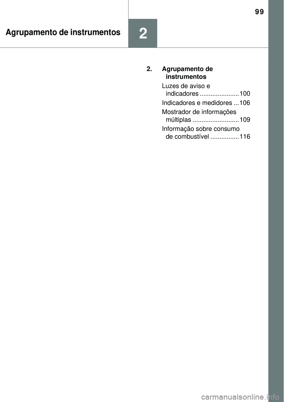 TOYOTA RAV4 2017 Manual de utilização (in Portuguese) 99
2Agrupamento de instrumentos
2. Agrupamento de
instrumentos
Luzes de aviso e
indicadores ...................... 100
Indicadores e medidores ... 106
Mostrador de informações
múltiplas ........ TOYOTA RAV4 2017 Manual de utilização (in Portuguese) 99
2Agrupamento de instrumentos
2. Agrupamento de
instrumentos
Luzes de aviso e
indicadores ...................... 100
Indicadores e medidores ... 106
Mostrador de informações
múltiplas ........