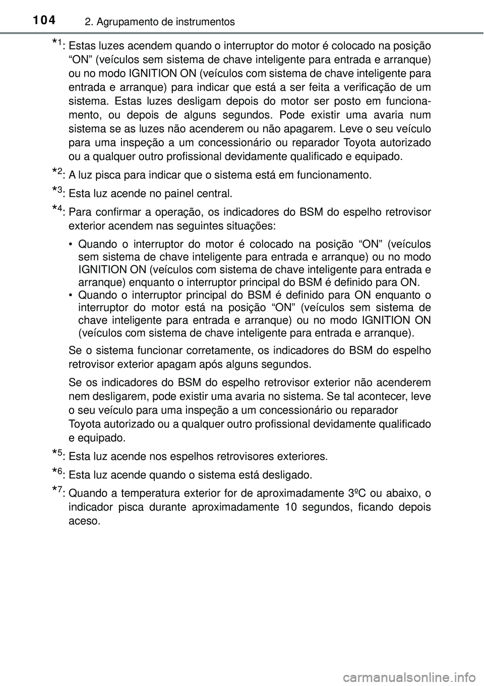 TOYOTA RAV4 2017 Manual de utilização (in Portuguese) 1042. Agrupamento de instrumentos
*1: Estas luzes acendem quando o interruptor do motor é colocado na posição
“ON” (veículos sem sistema de chave inteligente para entrada e arranque)
ou no mod TOYOTA RAV4 2017 Manual de utilização (in Portuguese) 1042. Agrupamento de instrumentos
*1: Estas luzes acendem quando o interruptor do motor é colocado na posição
“ON” (veículos sem sistema de chave inteligente para entrada e arranque)
ou no mod