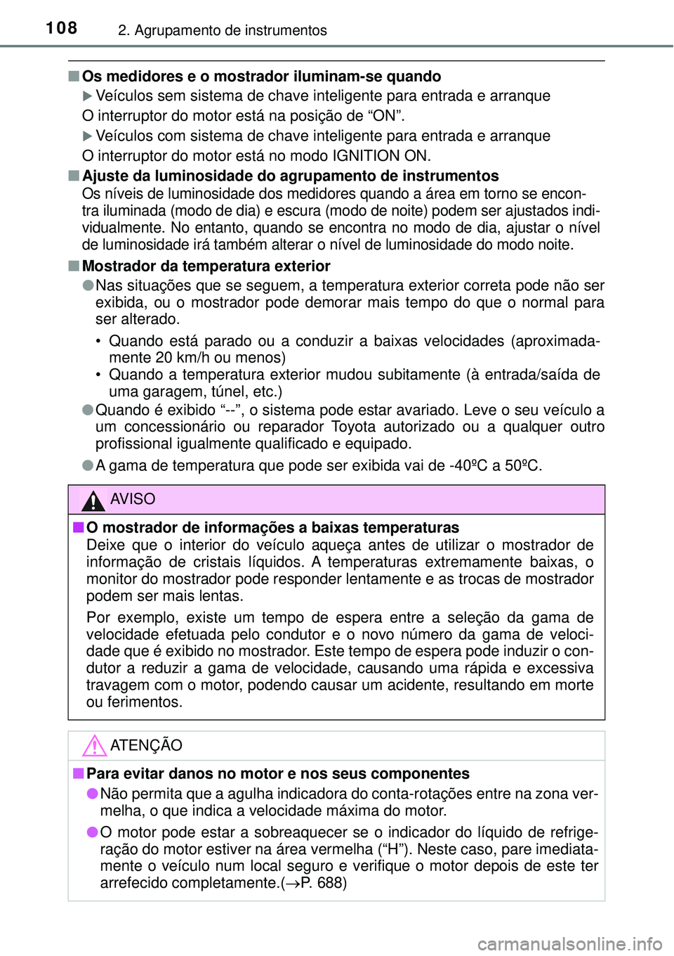 TOYOTA RAV4 2017 Manual de utilização (in Portuguese) 1082. Agrupamento de instrumentos
nOs medidores e o mostrador iluminam-se quando
Veículos sem sistema de chave inteligente para entrada e arranque
O interruptor do motor está na posição de “O TOYOTA RAV4 2017 Manual de utilização (in Portuguese) 1082. Agrupamento de instrumentos
nOs medidores e o mostrador iluminam-se quando
Veículos sem sistema de chave inteligente para entrada e arranque
O interruptor do motor está na posição de “O