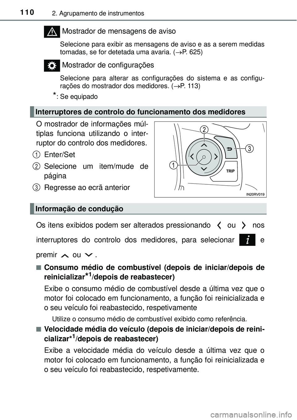 TOYOTA RAV4 2017 Manual de utilização (in Portuguese) 1102. Agrupamento de instrumentos
Mostrador de mensagens de aviso
Selecione para exibir as mensagens de aviso e as a serem medidas
tomadas, se for detetada uma avaria. (P. 625)
Mostrador de config TOYOTA RAV4 2017 Manual de utilização (in Portuguese) 1102. Agrupamento de instrumentos
Mostrador de mensagens de aviso
Selecione para exibir as mensagens de aviso e as a serem medidas
tomadas, se for detetada uma avaria. (P. 625)
Mostrador de config