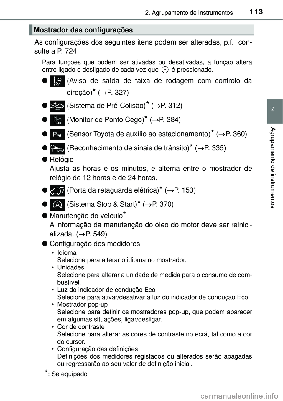 TOYOTA RAV4 2017 Manual de utilização (in Portuguese) 1132. Agrupamento de instrumentos
2
Agrupamento de instrumentos
As configurações dos seguintes itens podem ser alteradas, p.f. con-
sulte a P. 724
Para funções que podem ser ativadas ou desativad TOYOTA RAV4 2017 Manual de utilização (in Portuguese) 1132. Agrupamento de instrumentos
2
Agrupamento de instrumentos
As configurações dos seguintes itens podem ser alteradas, p.f. con-
sulte a P. 724
Para funções que podem ser ativadas ou desativad