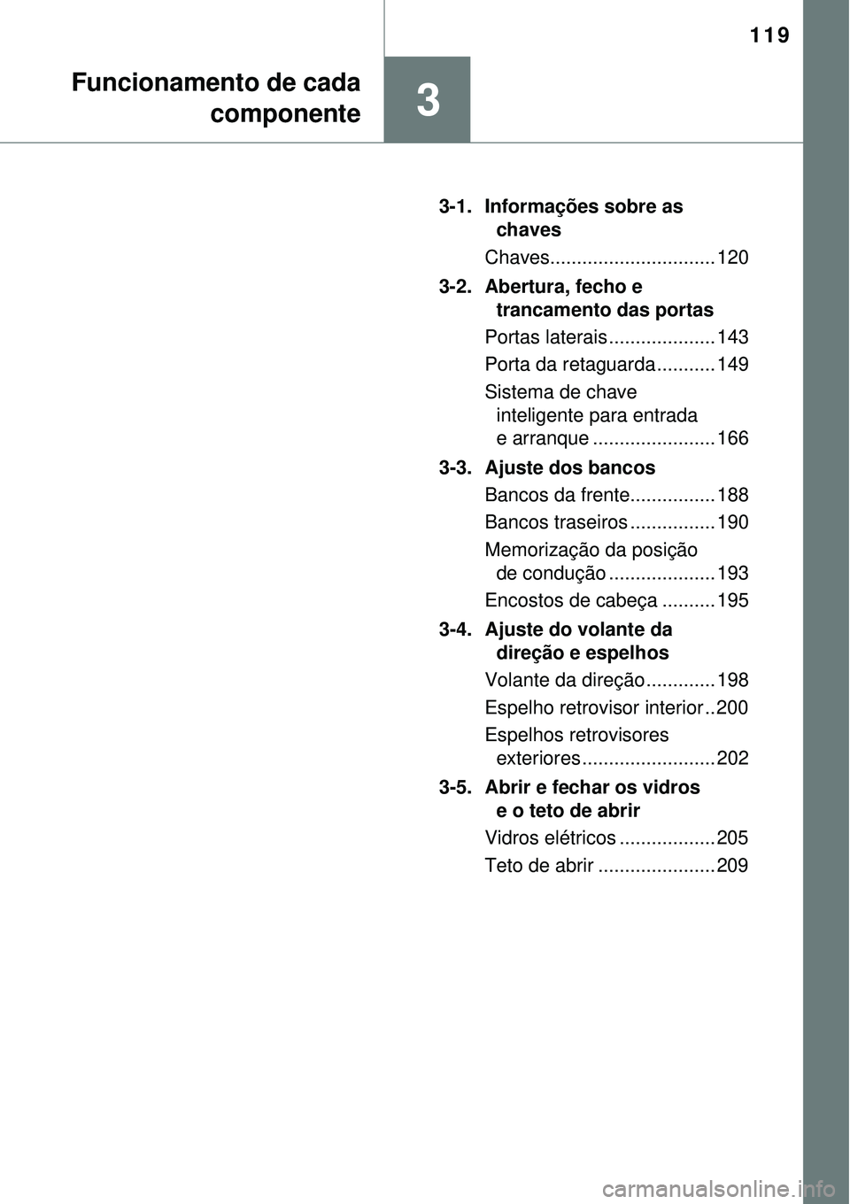 TOYOTA RAV4 2017 Manual de utilização (in Portuguese) 119
3
Funcionamento de cada
componente
3-1. Informações sobre as
chaves
Chaves............................... 120
3-2. Abertura, fecho e
trancamento das portas
Portas laterais .................... TOYOTA RAV4 2017 Manual de utilização (in Portuguese) 119
3
Funcionamento de cada
componente
3-1. Informações sobre as
chaves
Chaves............................... 120
3-2. Abertura, fecho e
trancamento das portas
Portas laterais ....................