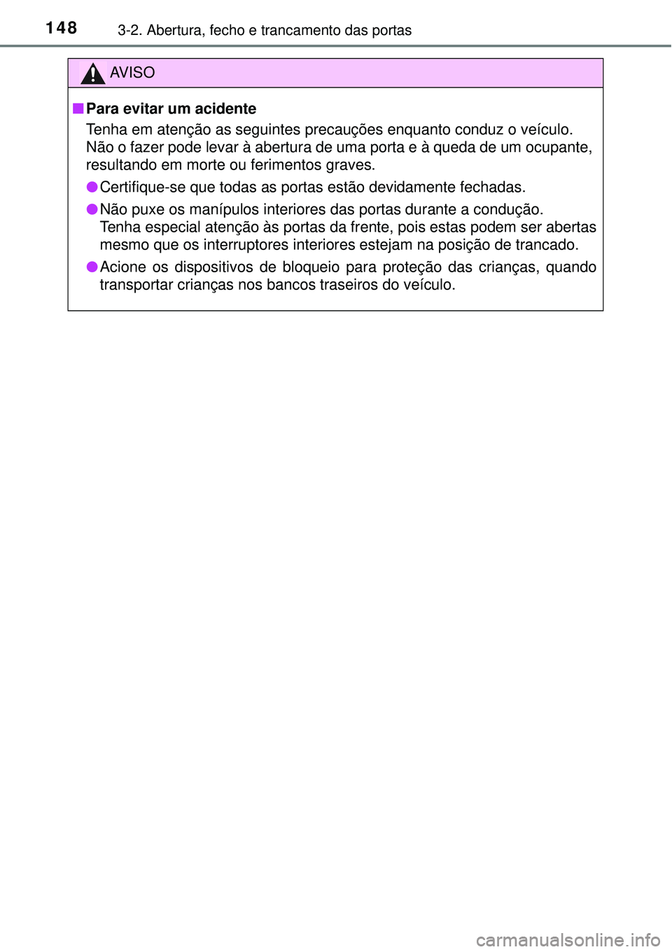 TOYOTA RAV4 2017  Manual de utilização (in Portuguese) 1483-2. Abertura, fecho e trancamento das portas
AV I S O
nPara evitar um acidente
Tenha em atenção as seguintes precauções enquanto conduz o veículo.
Não o fazer pode levar à abertura de uma p
