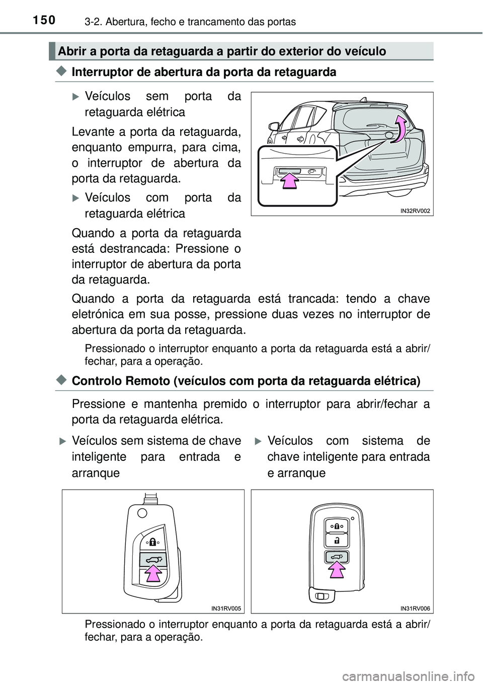 TOYOTA RAV4 2017 Manual de utilização (in Portuguese) 1503-2. Abertura, fecho e trancamento das portas
uInterruptor de abertura da porta da retaguarda
Veículos sem porta da
retaguarda elétrica
Levante a porta da retaguarda,
enquanto empurra, para ci TOYOTA RAV4 2017 Manual de utilização (in Portuguese) 1503-2. Abertura, fecho e trancamento das portas
uInterruptor de abertura da porta da retaguarda
Veículos sem porta da
retaguarda elétrica
Levante a porta da retaguarda,
enquanto empurra, para ci