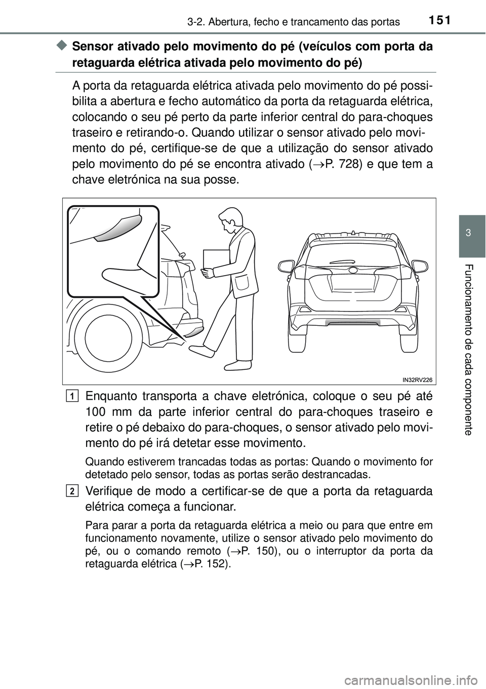 TOYOTA RAV4 2017 Manual de utilização (in Portuguese) 1513-2. Abertura, fecho e trancamento das portas
3
Funcionamento de cada componente
uSensor ativado pelo movimento do pé (veículos com porta da
retaguarda elétrica ativada pelo movimento do pé)
A TOYOTA RAV4 2017 Manual de utilização (in Portuguese) 1513-2. Abertura, fecho e trancamento das portas
3
Funcionamento de cada componente
uSensor ativado pelo movimento do pé (veículos com porta da
retaguarda elétrica ativada pelo movimento do pé)
A