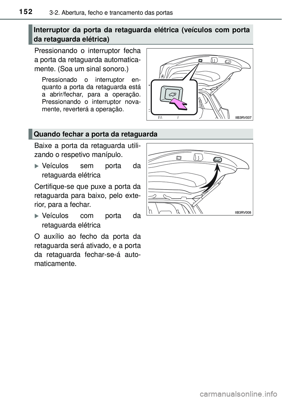 TOYOTA RAV4 2017 Manual de utilização (in Portuguese) 1523-2. Abertura, fecho e trancamento das portas
Pressionando o interruptor fecha
a porta da retaguarda automatica-
mente. (Soa um sinal sonoro.)
Pressionado o interruptor en-
quanto a porta da retagu TOYOTA RAV4 2017 Manual de utilização (in Portuguese) 1523-2. Abertura, fecho e trancamento das portas
Pressionando o interruptor fecha
a porta da retaguarda automatica-
mente. (Soa um sinal sonoro.)
Pressionado o interruptor en-
quanto a porta da retagu