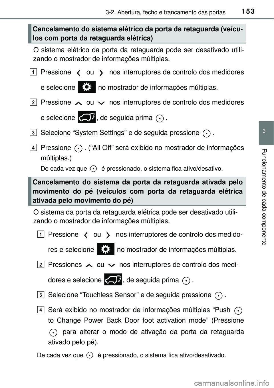 TOYOTA RAV4 2017 Manual de utilização (in Portuguese) 1533-2. Abertura, fecho e trancamento das portas
3
Funcionamento de cada componente
O sistema elétrico da porta da retaguarda pode ser desativado utili-
zando o mostrador de informações múltiplas. TOYOTA RAV4 2017 Manual de utilização (in Portuguese) 1533-2. Abertura, fecho e trancamento das portas
3
Funcionamento de cada componente
O sistema elétrico da porta da retaguarda pode ser desativado utili-
zando o mostrador de informações múltiplas.