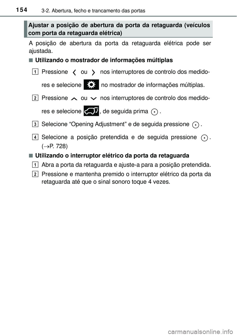TOYOTA RAV4 2017 Manual de utilização (in Portuguese) 1543-2. Abertura, fecho e trancamento das portas
A posição de abertura da porta da retaguarda elétrica pode ser
ajustada.
nUtilizando o mostrador de informações múltiplas
Pressione ou nos in TOYOTA RAV4 2017 Manual de utilização (in Portuguese) 1543-2. Abertura, fecho e trancamento das portas
A posição de abertura da porta da retaguarda elétrica pode ser
ajustada.
nUtilizando o mostrador de informações múltiplas
Pressione ou nos in
