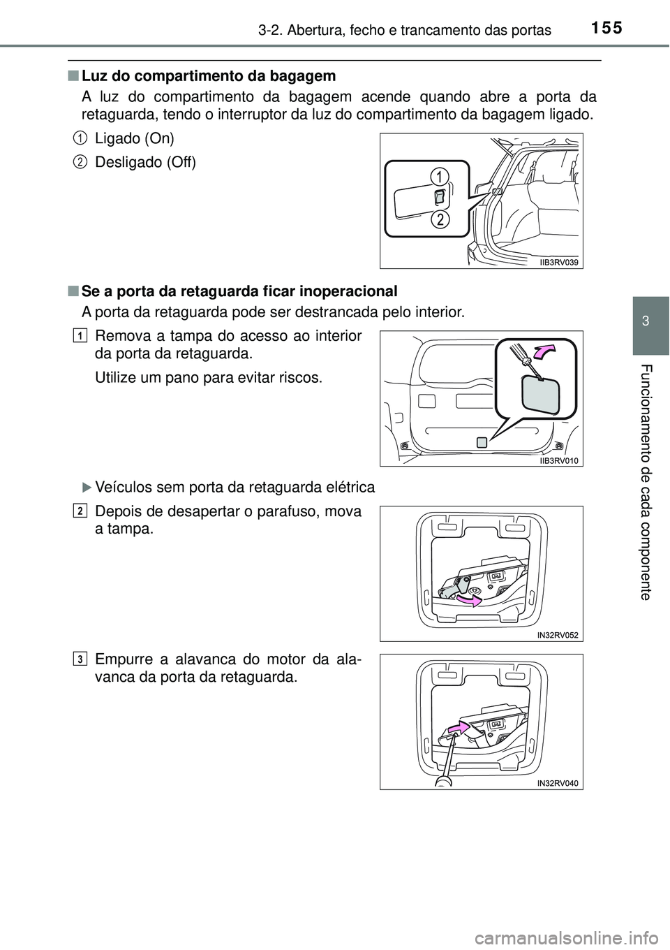 TOYOTA RAV4 2017 Manual de utilização (in Portuguese) 1553-2. Abertura, fecho e trancamento das portas
3
Funcionamento de cada componente
nLuz do compartimento da bagagem
A luz do compartimento da bagagem acende quando abre a porta da
retaguarda, tendo o TOYOTA RAV4 2017 Manual de utilização (in Portuguese) 1553-2. Abertura, fecho e trancamento das portas
3
Funcionamento de cada componente
nLuz do compartimento da bagagem
A luz do compartimento da bagagem acende quando abre a porta da
retaguarda, tendo o