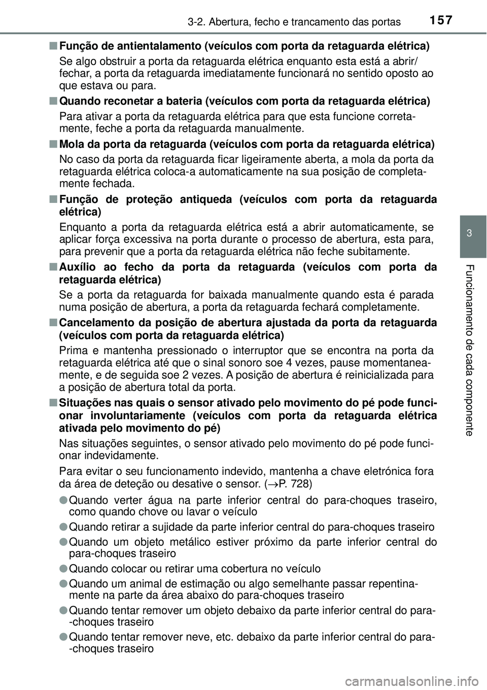 TOYOTA RAV4 2017 Manual de utilização (in Portuguese) 1573-2. Abertura, fecho e trancamento das portas
3
Funcionamento de cada componente
nFunção de antientalamento (veículos com porta da retaguarda elétrica)
Se algo obstruir a porta da retaguarda el TOYOTA RAV4 2017 Manual de utilização (in Portuguese) 1573-2. Abertura, fecho e trancamento das portas
3
Funcionamento de cada componente
nFunção de antientalamento (veículos com porta da retaguarda elétrica)
Se algo obstruir a porta da retaguarda el