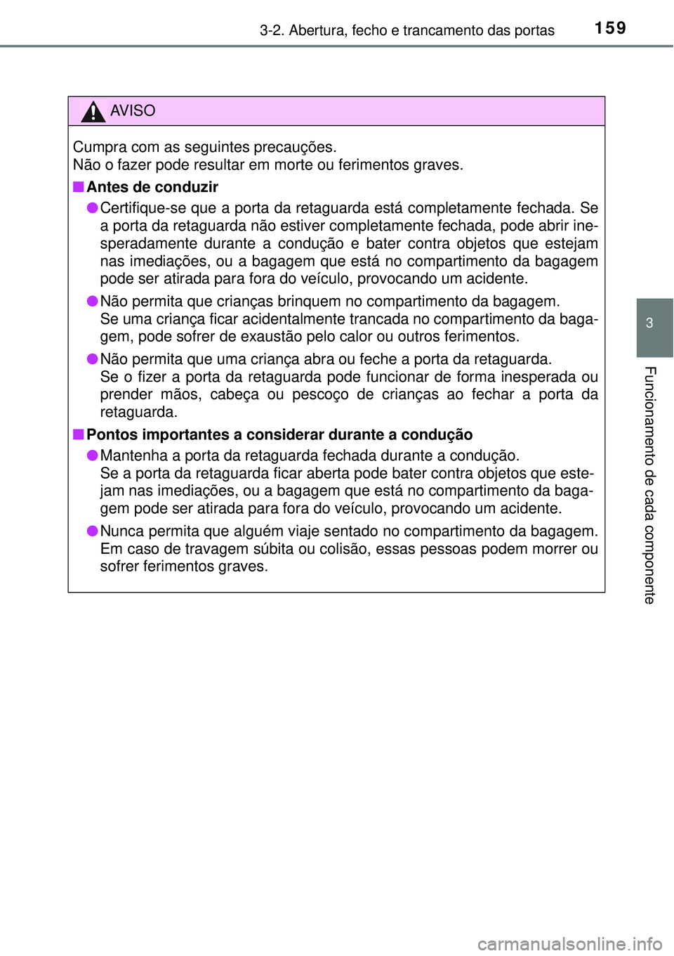 TOYOTA RAV4 2017 Manual de utilização (in Portuguese) 1593-2. Abertura, fecho e trancamento das portas
3
Funcionamento de cada componente
AV I S O
Cumpra com as seguintes precauções.
Não o fazer pode resultar em morte ou ferimentos graves.
nAntes de c TOYOTA RAV4 2017 Manual de utilização (in Portuguese) 1593-2. Abertura, fecho e trancamento das portas
3
Funcionamento de cada componente
AV I S O
Cumpra com as seguintes precauções.
Não o fazer pode resultar em morte ou ferimentos graves.
nAntes de c