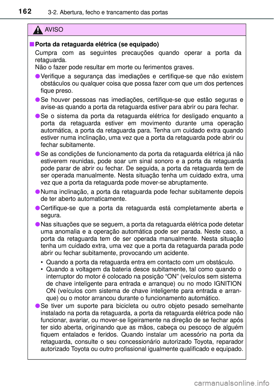 TOYOTA RAV4 2017 Manual de utilização (in Portuguese) 1623-2. Abertura, fecho e trancamento das portas
AV I S O
nPorta da retaguarda elétrica (se equipado)
Cumpra com as seguintes precauções quando operar a porta da
retaguarda.
Não o fazer pode resul TOYOTA RAV4 2017 Manual de utilização (in Portuguese) 1623-2. Abertura, fecho e trancamento das portas
AV I S O
nPorta da retaguarda elétrica (se equipado)
Cumpra com as seguintes precauções quando operar a porta da
retaguarda.
Não o fazer pode resul
