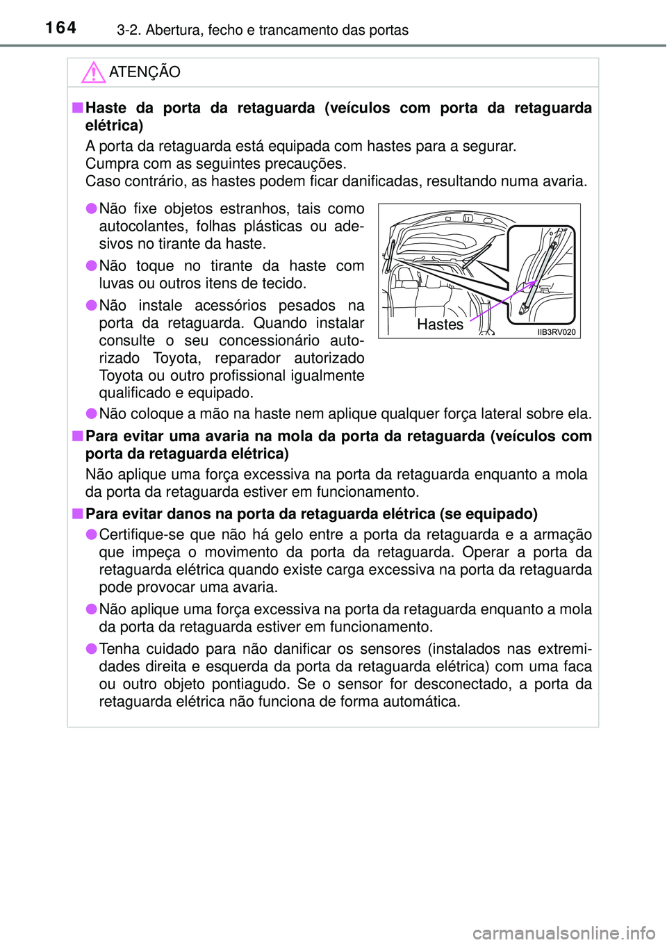 TOYOTA RAV4 2017 Manual de utilização (in Portuguese) 1643-2. Abertura, fecho e trancamento das portas
ATENÇÃO
nHaste da porta da retaguarda (veículos com porta da retaguarda
elétrica)
A porta da retaguarda está equipada com hastes para a segurar.
C TOYOTA RAV4 2017 Manual de utilização (in Portuguese) 1643-2. Abertura, fecho e trancamento das portas
ATENÇÃO
nHaste da porta da retaguarda (veículos com porta da retaguarda
elétrica)
A porta da retaguarda está equipada com hastes para a segurar.
C
