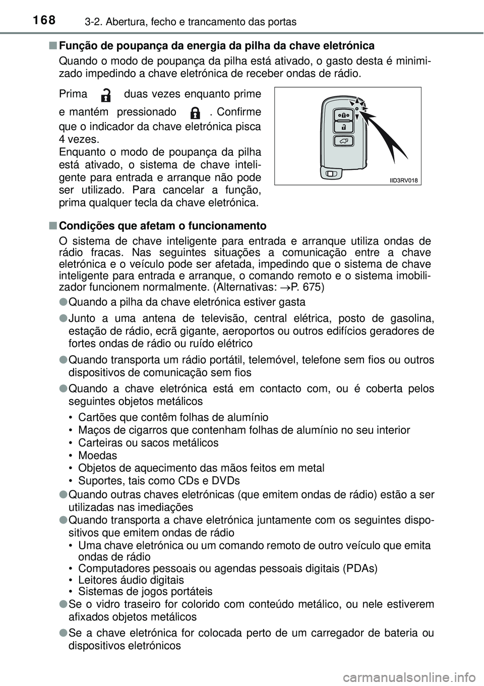 TOYOTA RAV4 2017 Manual de utilização (in Portuguese) 1683-2. Abertura, fecho e trancamento das portas
nFunção de poupança da energia da pilha da chave eletrónica
Quando o modo de poupança da pilha está ativado, o gasto desta é minimi-
zado impedi TOYOTA RAV4 2017 Manual de utilização (in Portuguese) 1683-2. Abertura, fecho e trancamento das portas
nFunção de poupança da energia da pilha da chave eletrónica
Quando o modo de poupança da pilha está ativado, o gasto desta é minimi-
zado impedi