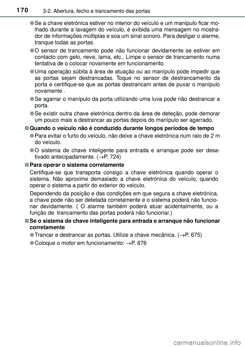 TOYOTA RAV4 2017 Manual de utilização (in Portuguese) 1703-2. Abertura, fecho e trancamento das portas
lSe a chave eletrónica estiver no interior do veÃculo e um manÃpulo ficar mo-
lhado durante a lavagem do veÃculo, é exibida uma mensagem no mostra TOYOTA RAV4 2017 Manual de utilização (in Portuguese) 1703-2. Abertura, fecho e trancamento das portas
lSe a chave eletrónica estiver no interior do veÃculo e um manÃpulo ficar mo-
lhado durante a lavagem do veÃculo, é exibida uma mensagem no mostra